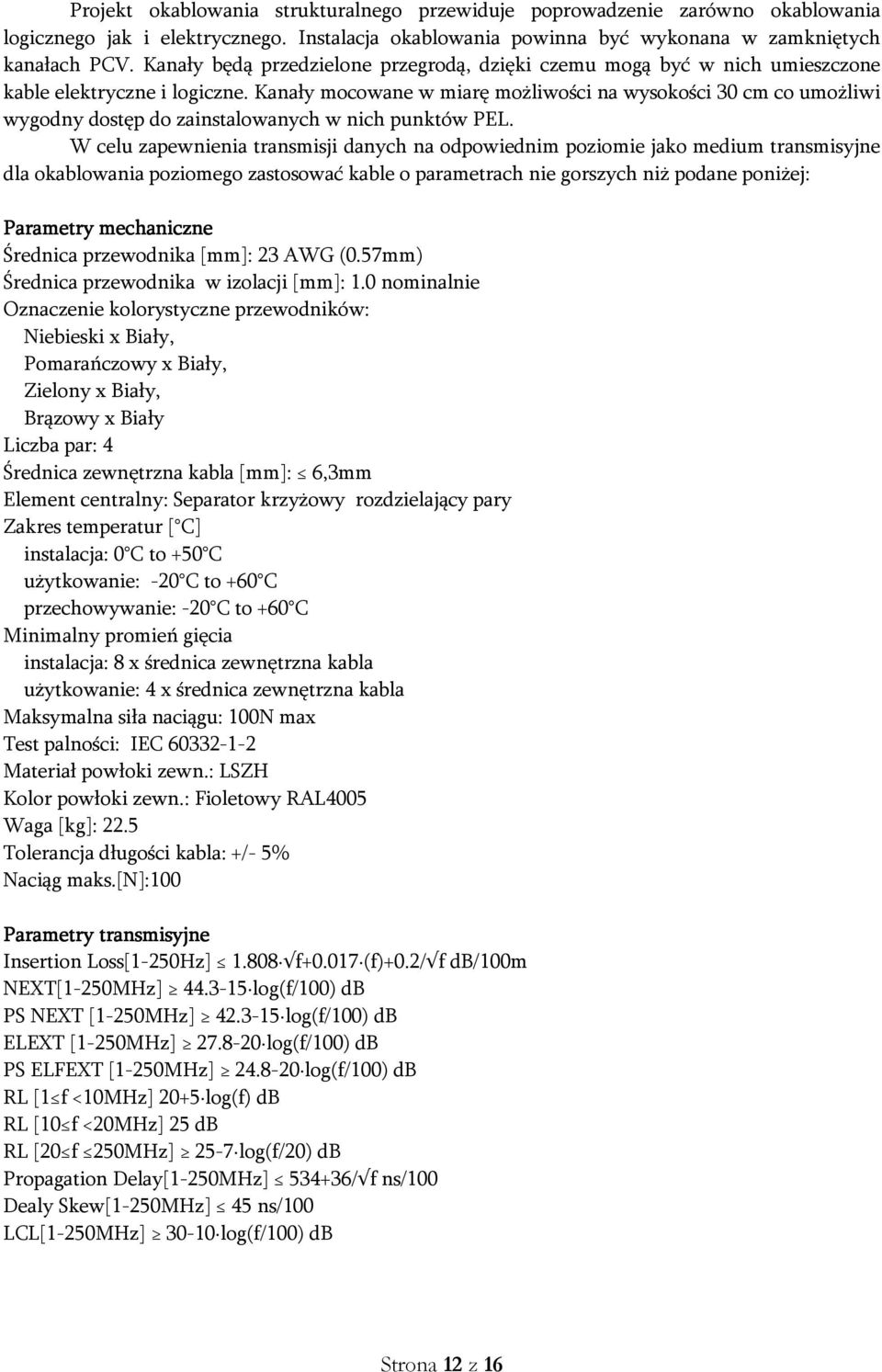 Kanały mocowane w miarę możliwości na wysokości 30 cm co umożliwi wygodny dostęp do zainstalowanych w nich punktów PEL.