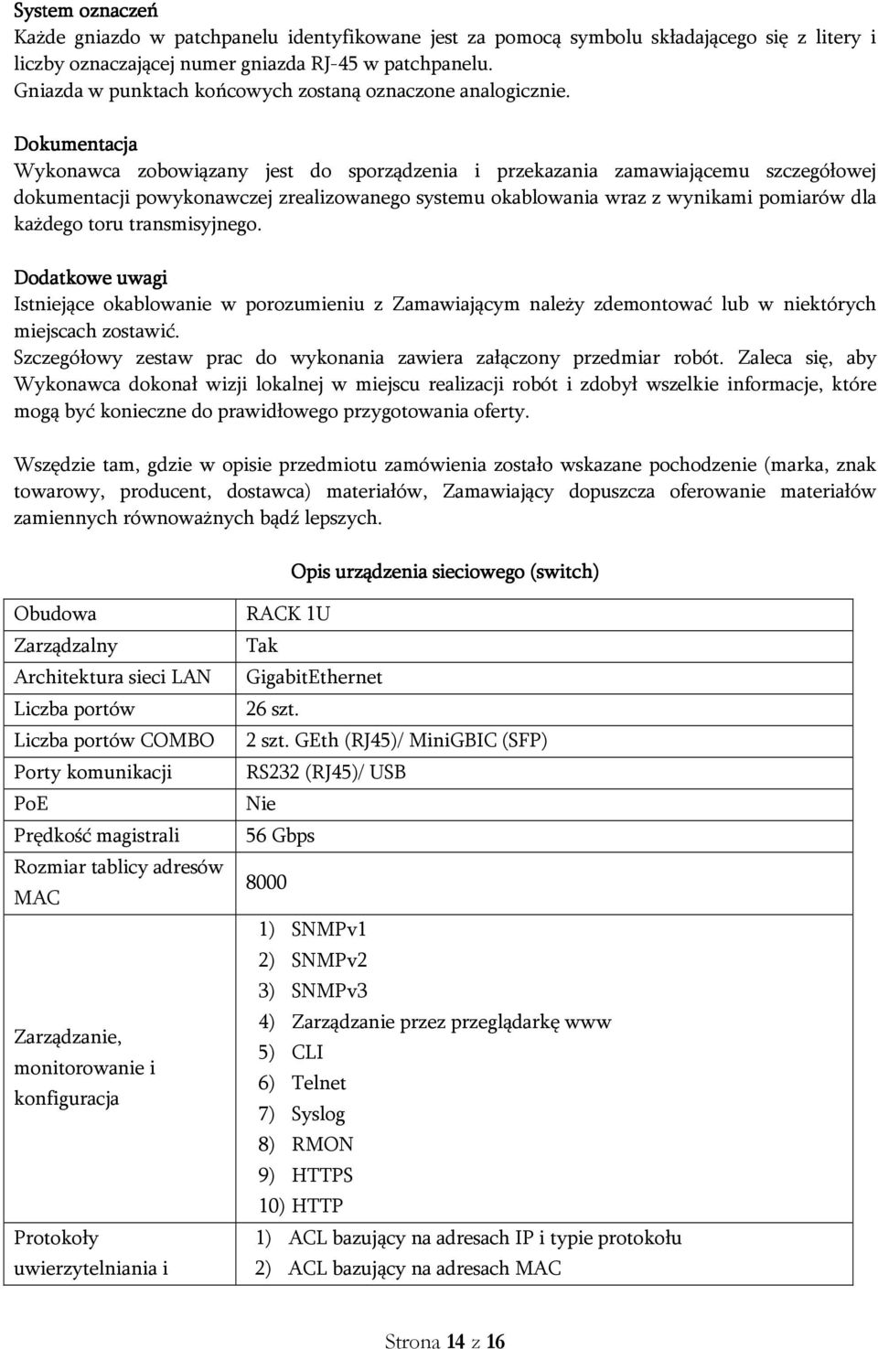 Dokumentacja Wykonawca zobowiązany jest do sporządzenia i przekazania zamawiającemu szczegółowej dokumentacji powykonawczej zrealizowanego systemu okablowania wraz z wynikami pomiarów dla każdego