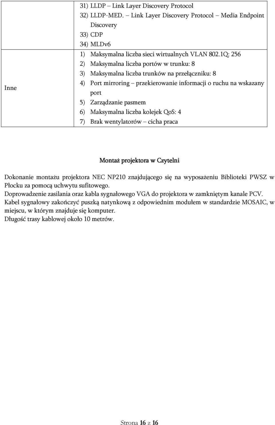 Maksymalna liczba kolejek QoS: 4 7) Brak wentylatorów cicha praca Montaż projektora p w Czytelni Dokonanie montażu projektora NEC NP210 znajdującego się na wyposażeniu Biblioteki PWSZ w Płocku za