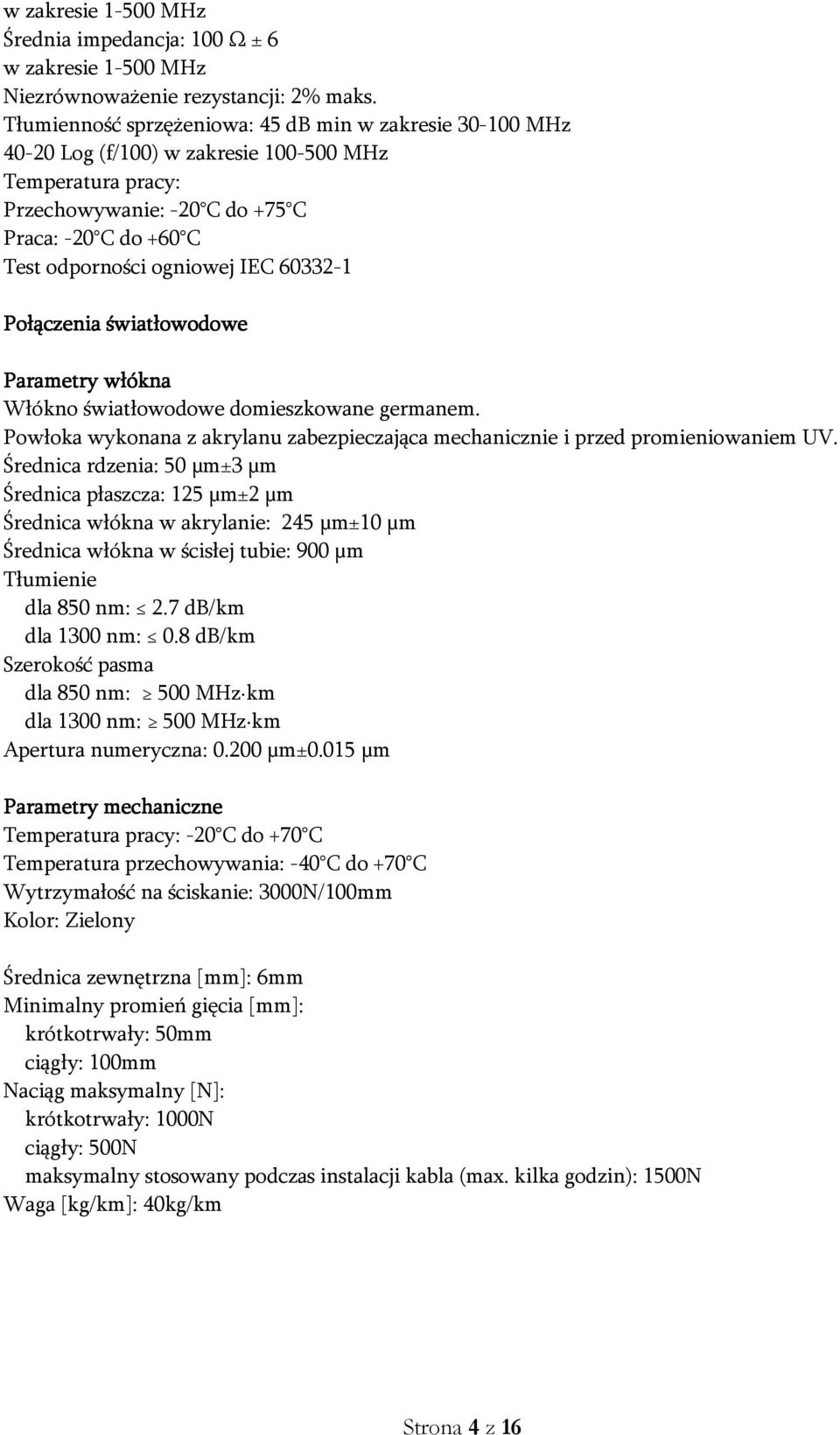 60332-1 Połączenia światłowodowe Parametry włókna Włókno światłowodowe domieszkowane germanem. Powłoka wykonana z akrylanu zabezpieczająca mechanicznie i przed promieniowaniem UV.