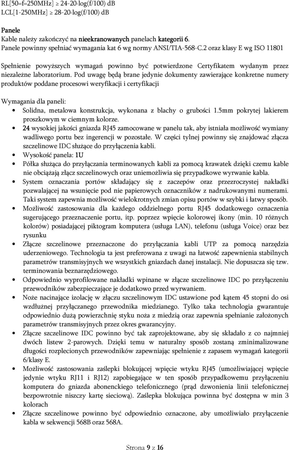 Pod uwagę będą brane jedynie dokumenty zawierające konkretne numery produktów poddane procesowi weryfikacji i certyfikacji Wymagania dla paneli: Solidna, metalowa konstrukcja, wykonana z blachy o