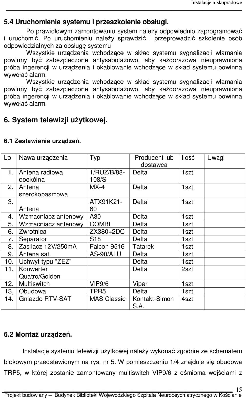 antysabotażowo, aby każdorazowa nieuprawniona próba ingerencji w urządzenia i okablowanie wchodzące w skład systemu powinna wywołać alarm.