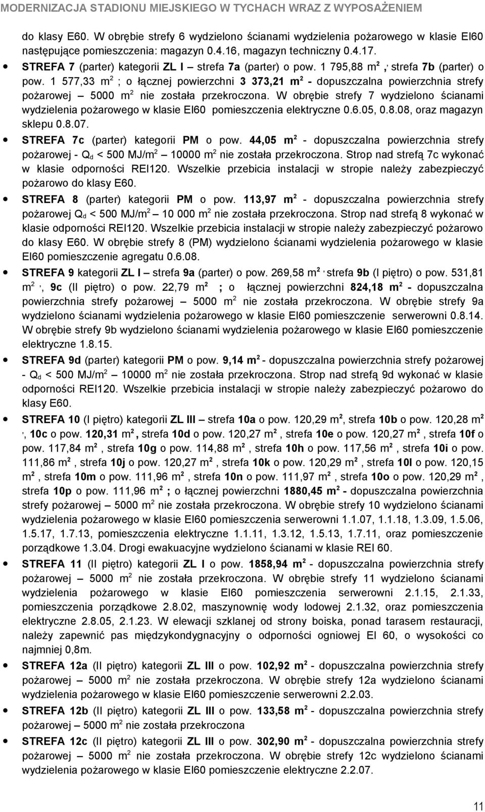 1 577,33 m2 ; o łącznej powierzchni 3 373,21 m2 - dopuszczalna powierzchnia strefy pożarowej 5000 m2 nie została przekroczona.