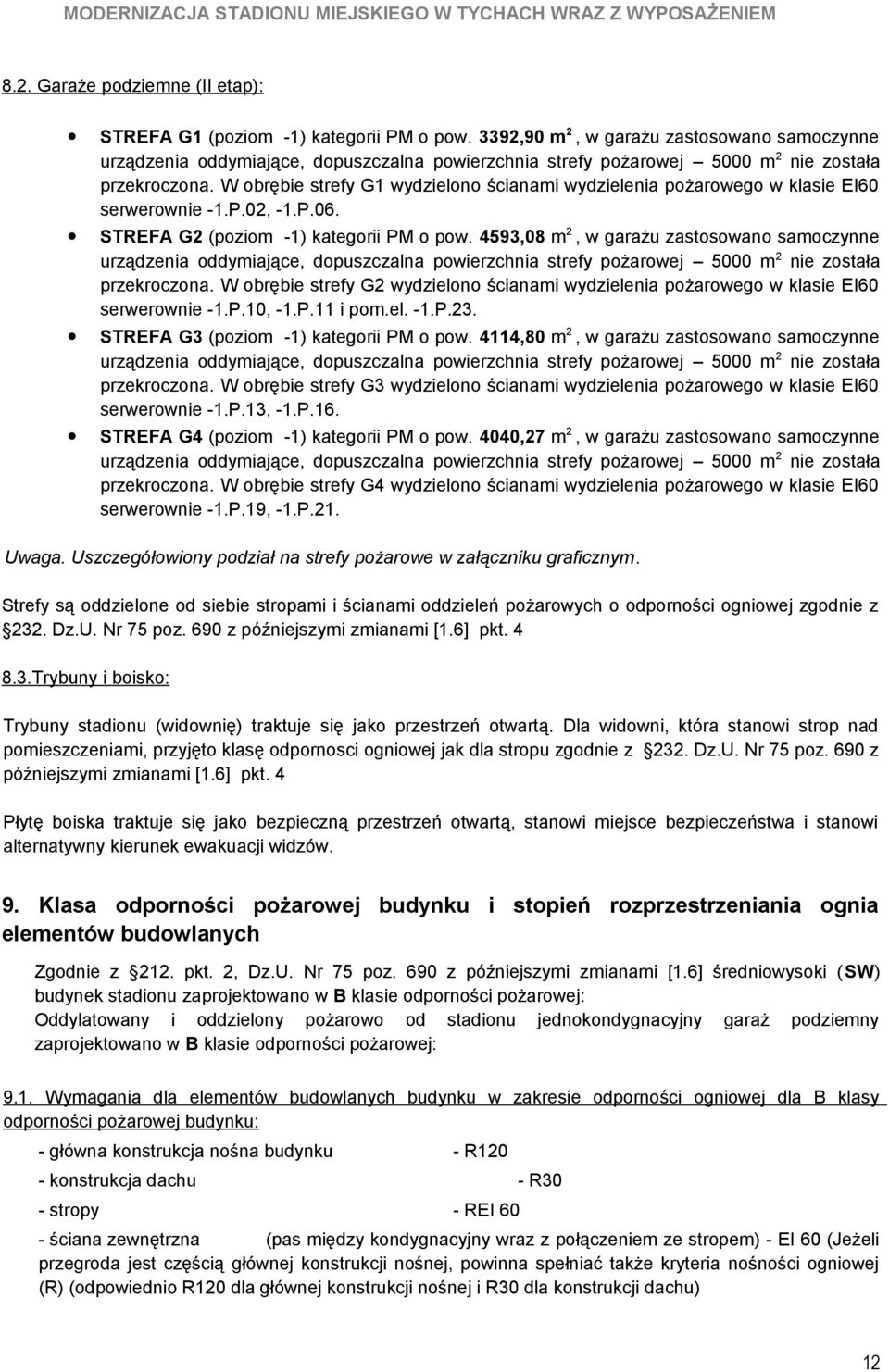 W obrębie strefy G1 wydzielono ścianami wydzielenia pożarowego w klasie EI60 serwerownie -1.P.02, -1.P.06. STREFA G2 (poziom -1) kategorii PM o pow.