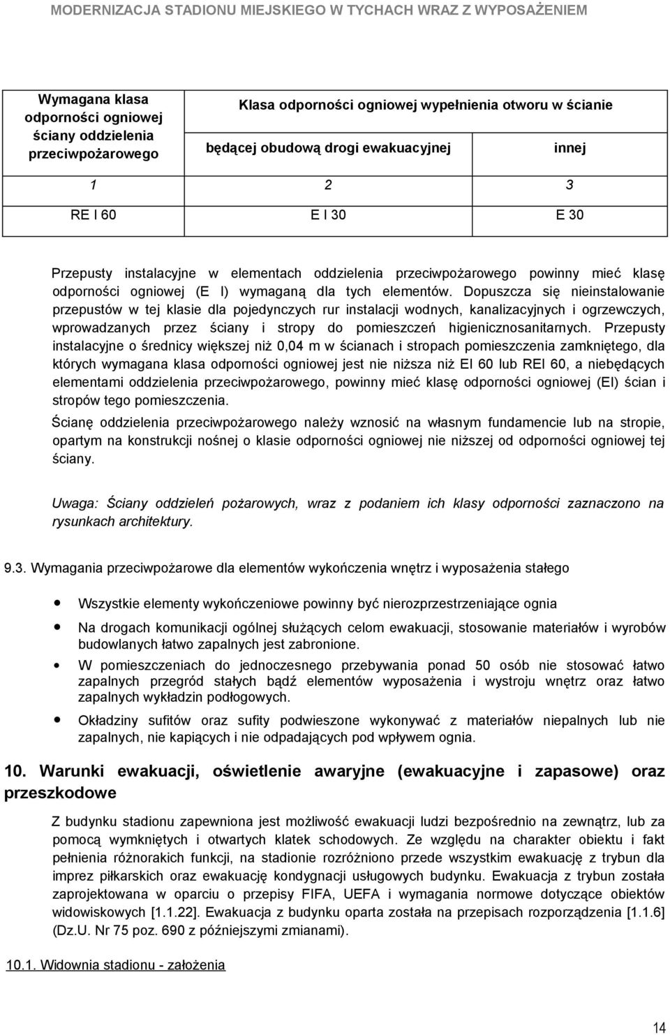 Dopuszcza się nieinstalowanie przepustów w tej klasie dla pojedynczych rur instalacji wodnych, kanalizacyjnych i ogrzewczych, wprowadzanych przez ściany i stropy do pomieszczeń higienicznosanitarnych.