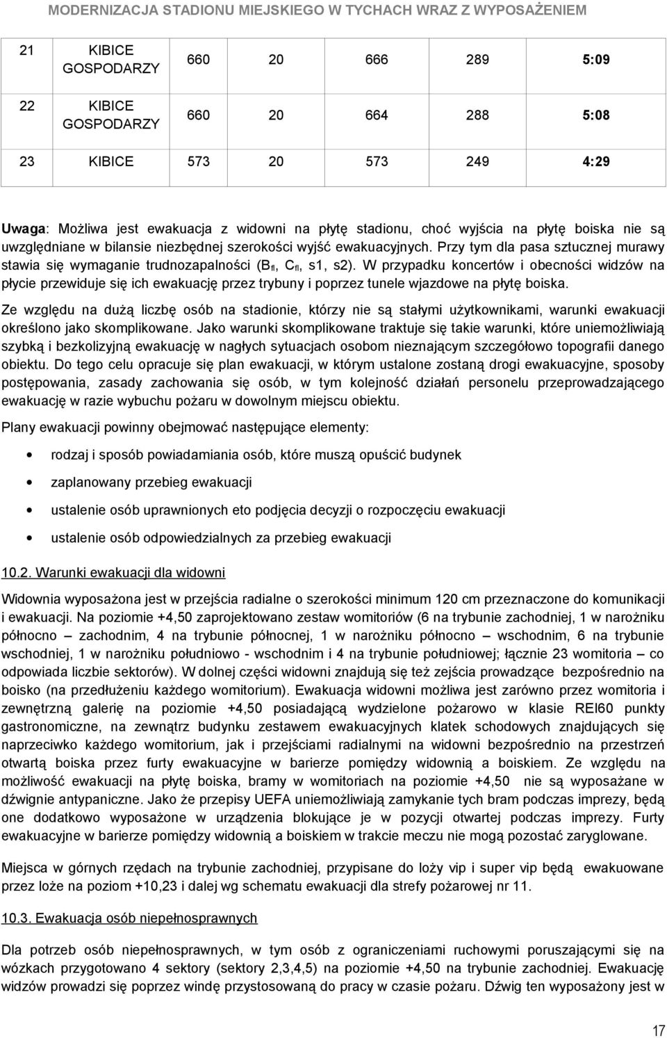 W przypadku koncertów i obecności widzów na płycie przewiduje się ich ewakuację przez trybuny i poprzez tunele wjazdowe na płytę boiska.