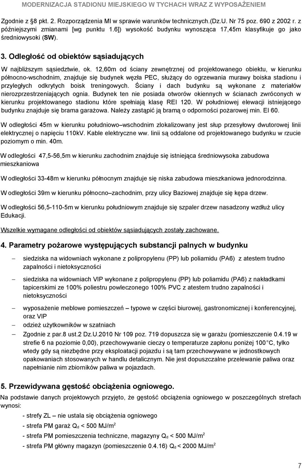 12,60m od ściany zewnętrznej od projektowanego obiektu, w kierunku północno-wschodnim, znajduje się budynek węzła PEC, służący do ogrzewania murawy boiska stadionu i przyległych odkrytych boisk