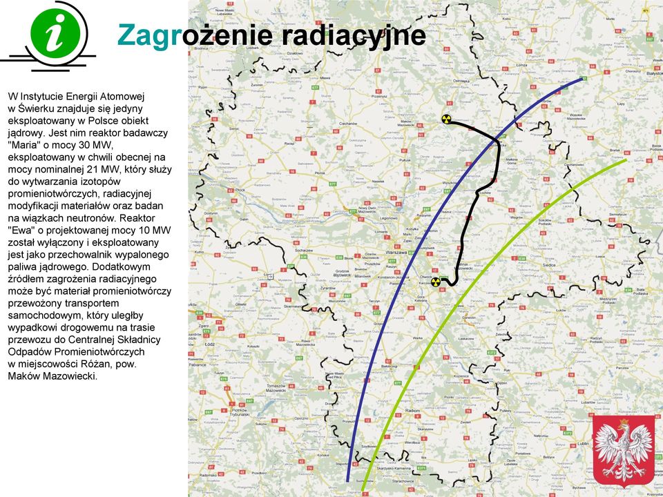 materiałów oraz badan na wiązkach neutronów. Reaktor "Ewa" o projektowanej mocy 10 MW został wyłączony i eksploatowany jest jako przechowalnik wypalonego paliwa jądrowego.