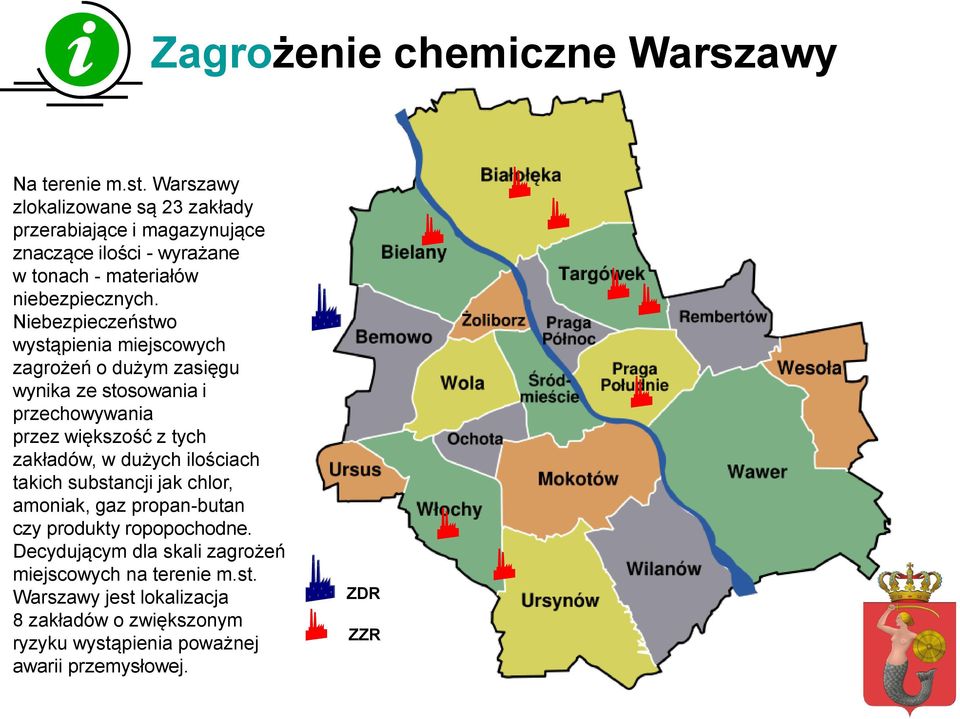 Niebezpieczeństwo wystąpienia miejscowych zagrożeń o dużym zasięgu wynika ze stosowania i przechowywania przez większość z tych zakładów, w dużych