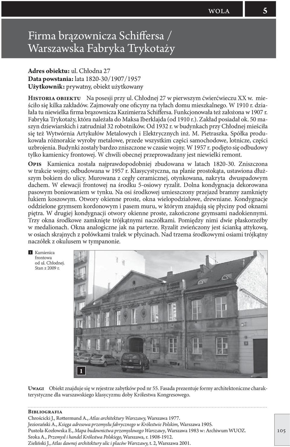 Zajmowały one oficyny na tyłach domu mieszkalnego. W 90 r. działała tu niewielka firma brązownicza Kazimierza Schiffersa. Funkcjonowała też założona w 907 r.