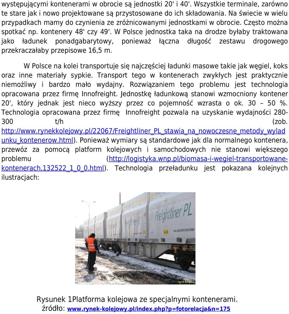 W Polsce jednostka taka na drodze byłaby traktowana jako ładunek ponadgabarytowy, ponieważ łączna długość zestawu drogowego przekraczałaby przepisowe 16,5 m.