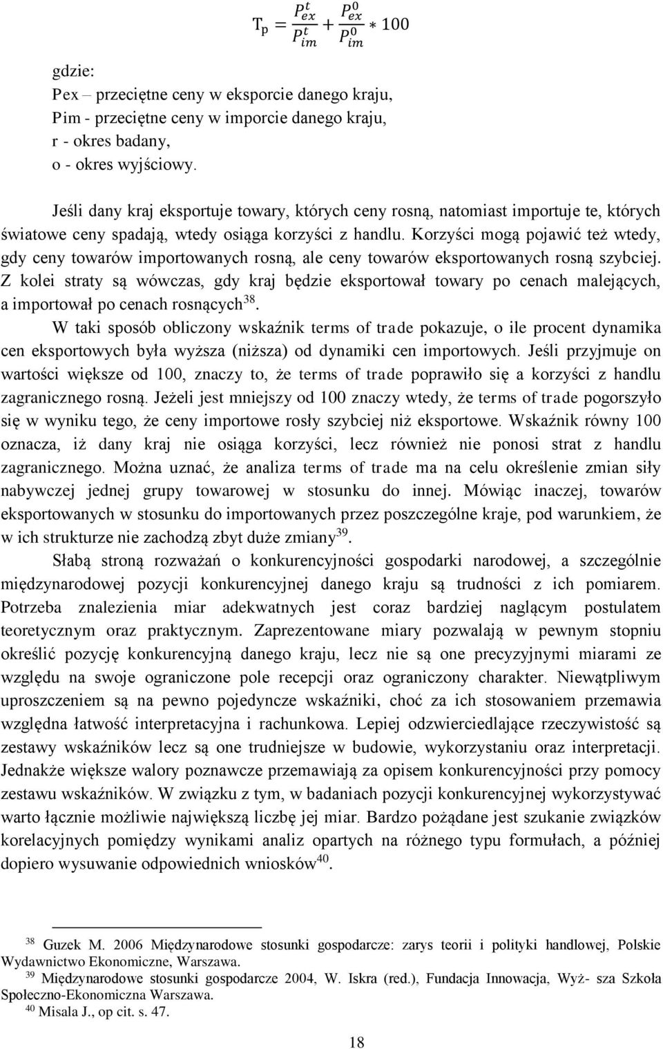 Korzyści mogą pojawić też wtedy, gdy ceny towarów importowanych rosną, ale ceny towarów eksportowanych rosną szybciej.