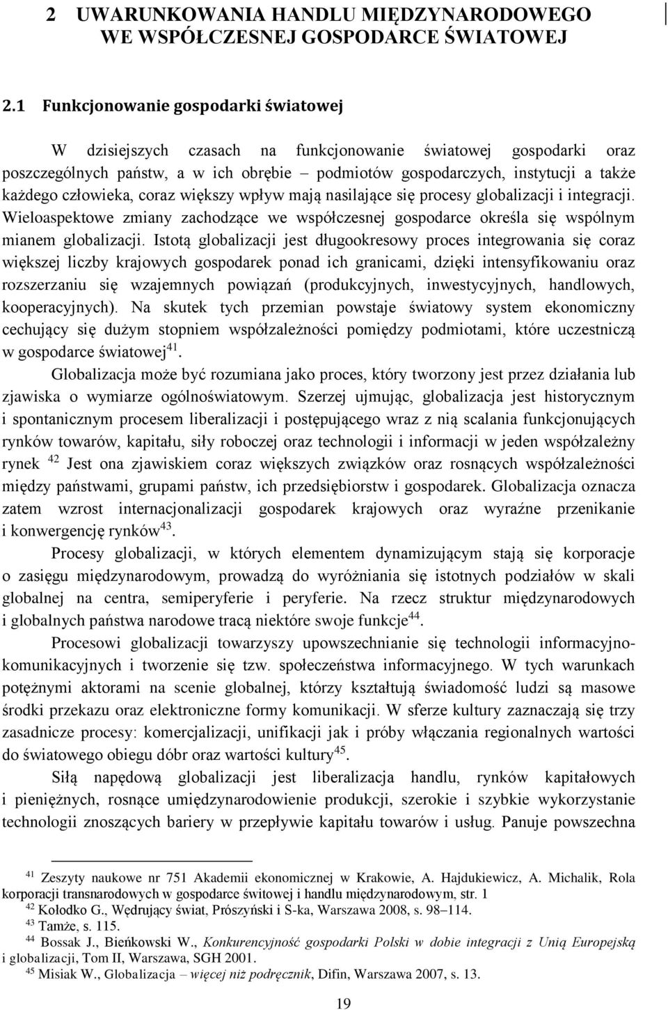 człowieka, coraz większy wpływ mają nasilające się procesy globalizacji i integracji. Wieloaspektowe zmiany zachodzące we współczesnej gospodarce określa się wspólnym mianem globalizacji.