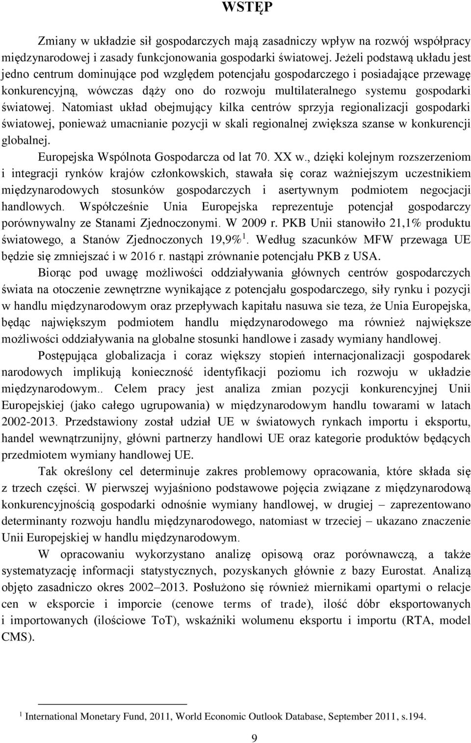 światowej. Natomiast układ obejmujący kilka centrów sprzyja regionalizacji gospodarki światowej, ponieważ umacnianie pozycji w skali regionalnej zwiększa szanse w konkurencji globalnej.