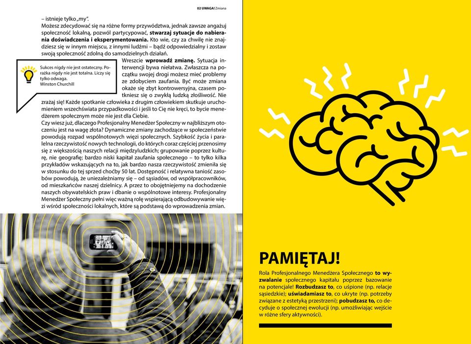 Kto wie, czy za chwilę nie znajdziesz się w innym miejscu, z innymi ludźmi bądź odpowiedzialny i zostaw swoją społeczność zdolną do samodzielnych działań. Wreszcie wprowadź zmianę.