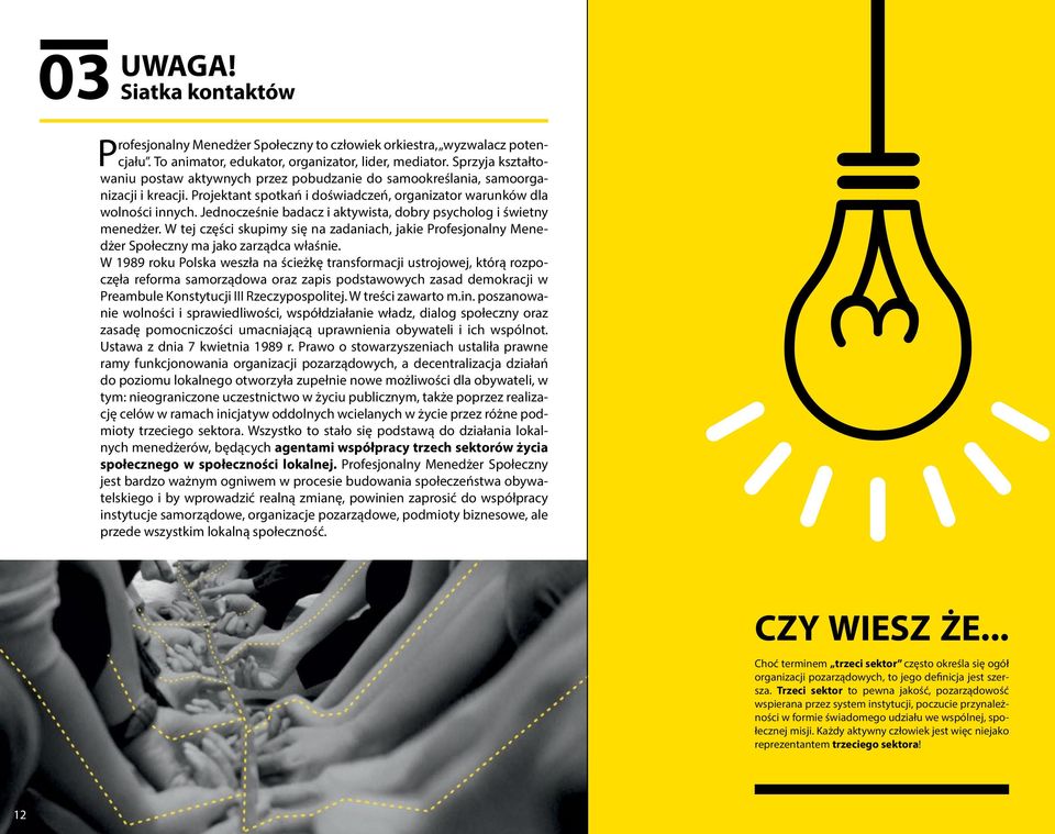 Jednocześnie badacz i aktywista, dobry psycholog i świetny menedżer. W tej części skupimy się na zadaniach, jakie Profesjonalny Menedżer Społeczny ma jako zarządca właśnie.