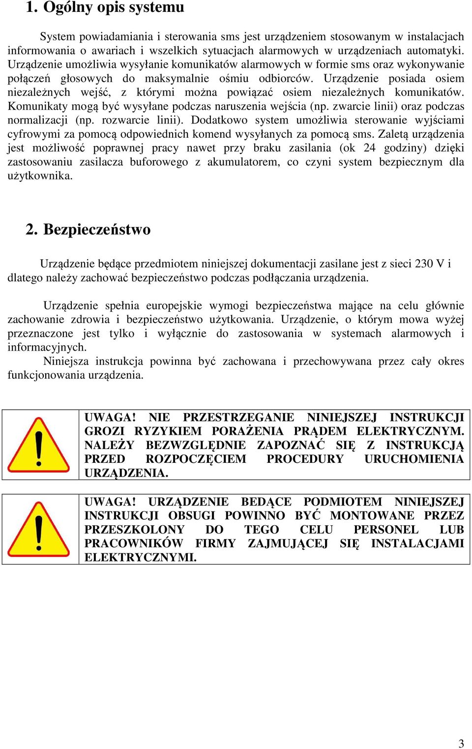 Urządzenie posiada osiem niezależnych wejść, z którymi można powiązać osiem niezależnych komunikatów. Komunikaty mogą być wysyłane podczas naruszenia wejścia (np.