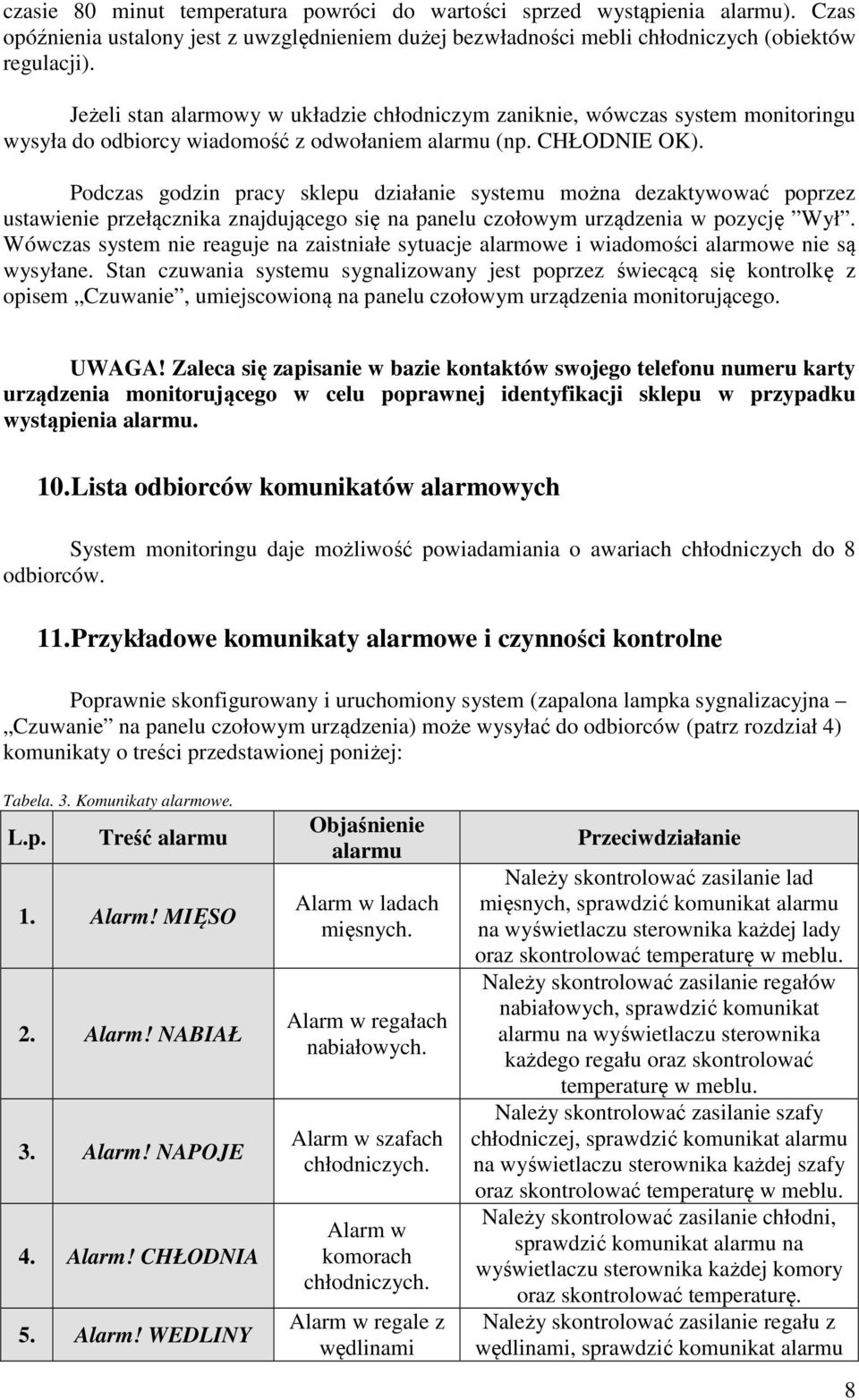 Podczas godzin pracy sklepu działanie systemu można dezaktywować poprzez ustawienie przełącznika znajdującego się na panelu czołowym urządzenia w pozycję Wył.