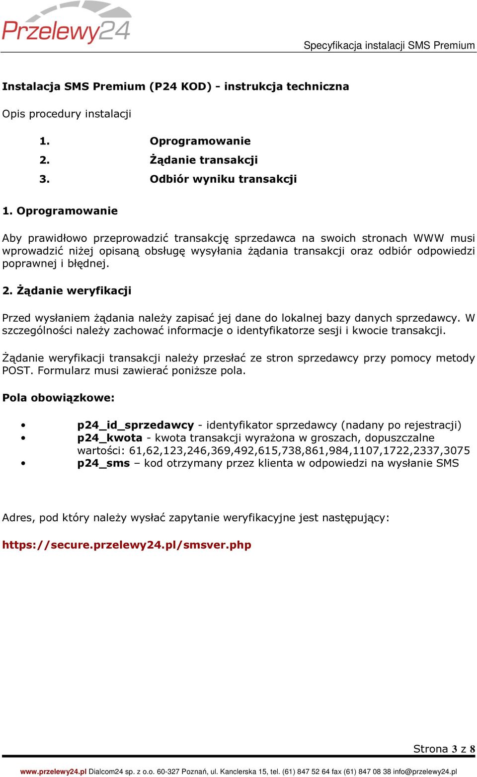 2. Żądanie weryfikacji Przed wysłaniem żądania należy zapisać jej dane do lokalnej bazy danych sprzedawcy. W szczególności należy zachować informacje o identyfikatorze sesji i kwocie transakcji.