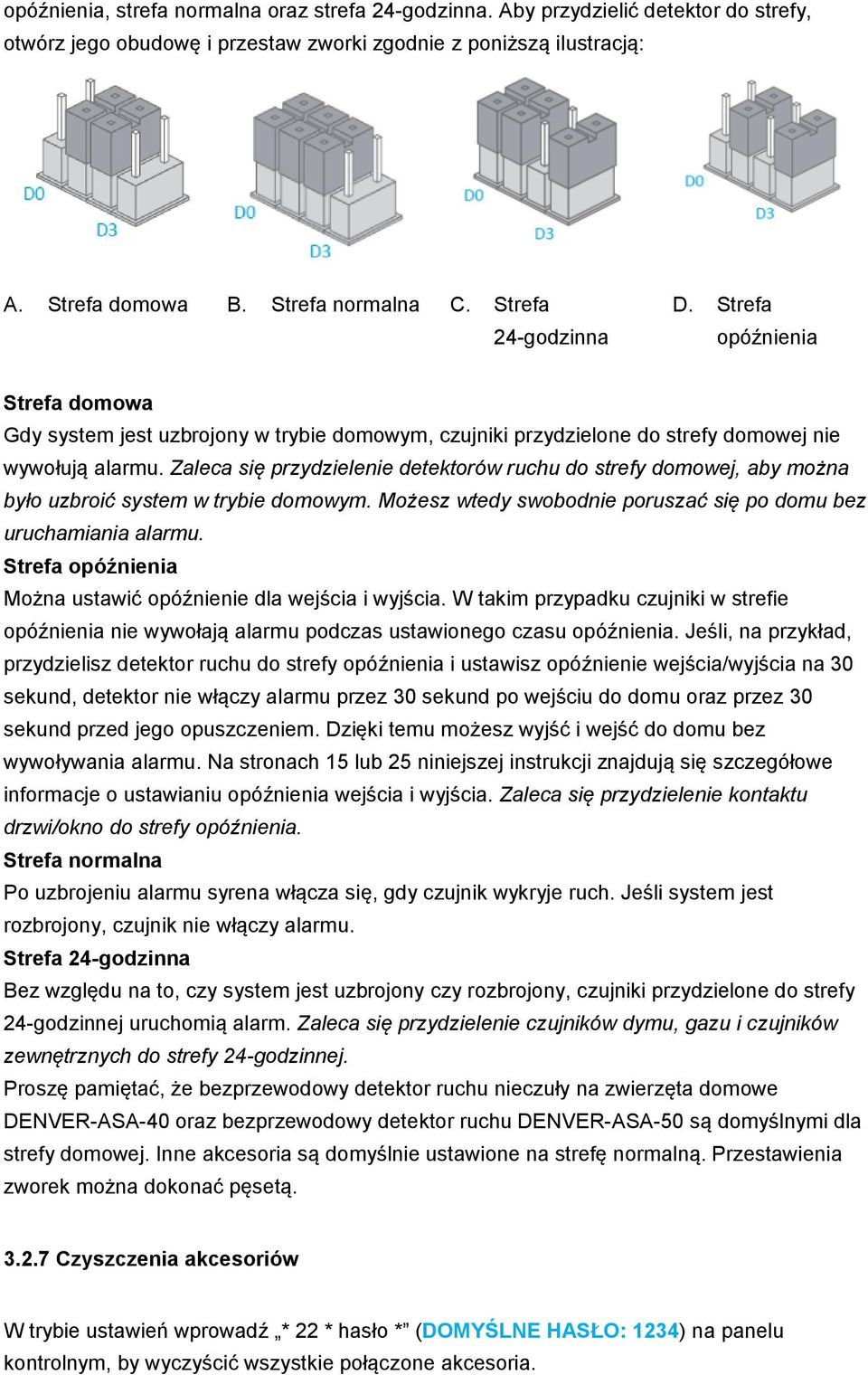 Zaleca się przydzielenie detektorów ruchu do strefy domowej, aby można było uzbroić system w trybie domowym. Możesz wtedy swobodnie poruszać się po domu bez uruchamiania alarmu.