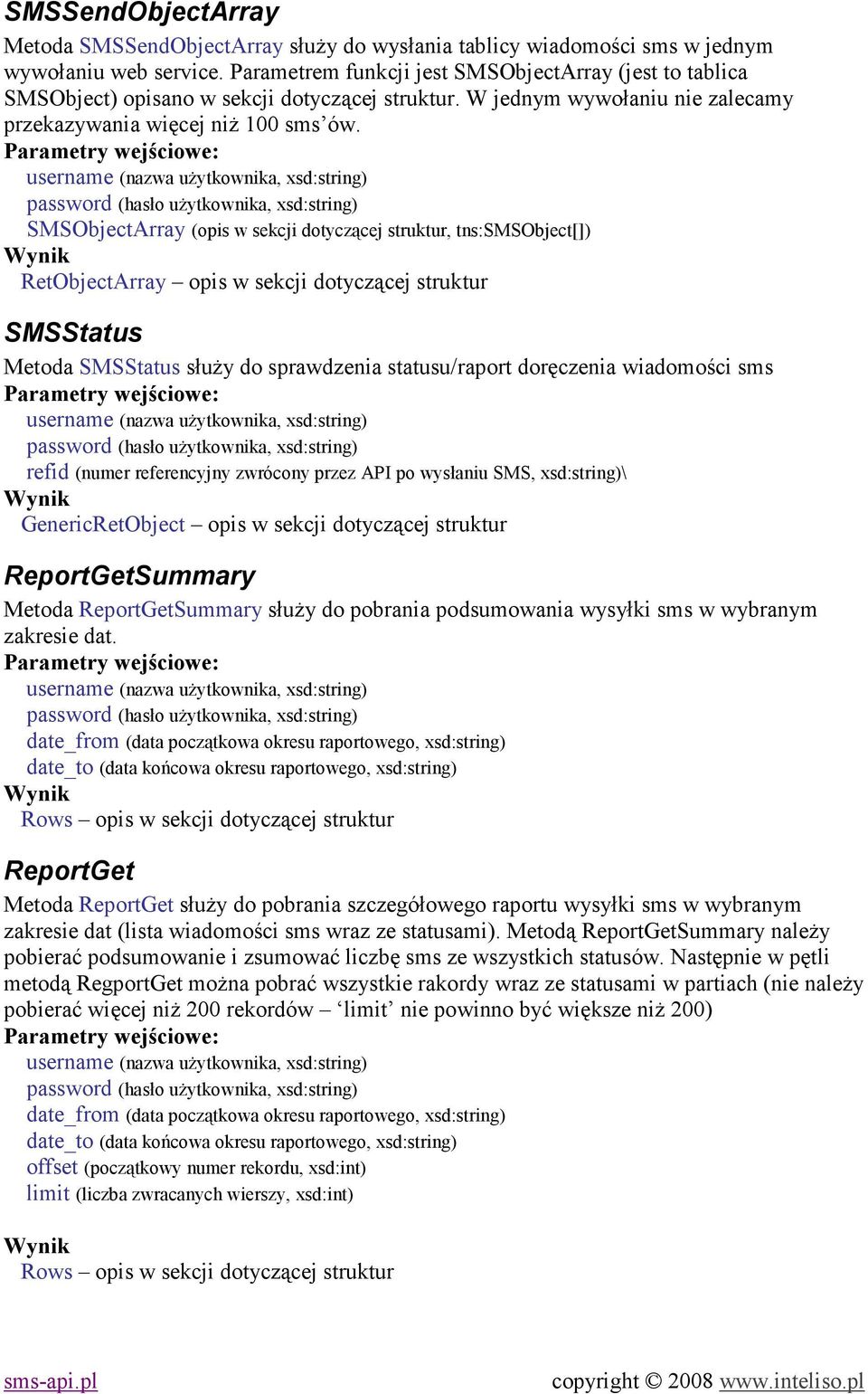 SMSObjectArray (opis w sekcji dotyczącej struktur, tns:smsobject[]) RetObjectArray opis w sekcji dotyczącej struktur SMSStatus Metoda SMSStatus służy do sprawdzenia statusu/raport doręczenia