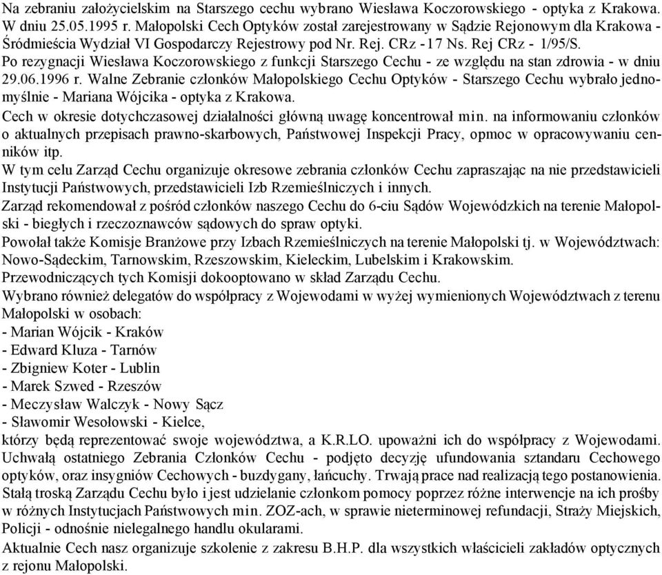 Po rezygnacji Wiesława Koczorowskiego z funkcji Starszego Cechu - ze względu na stan zdrowia - w dniu 29.06.1996 r.