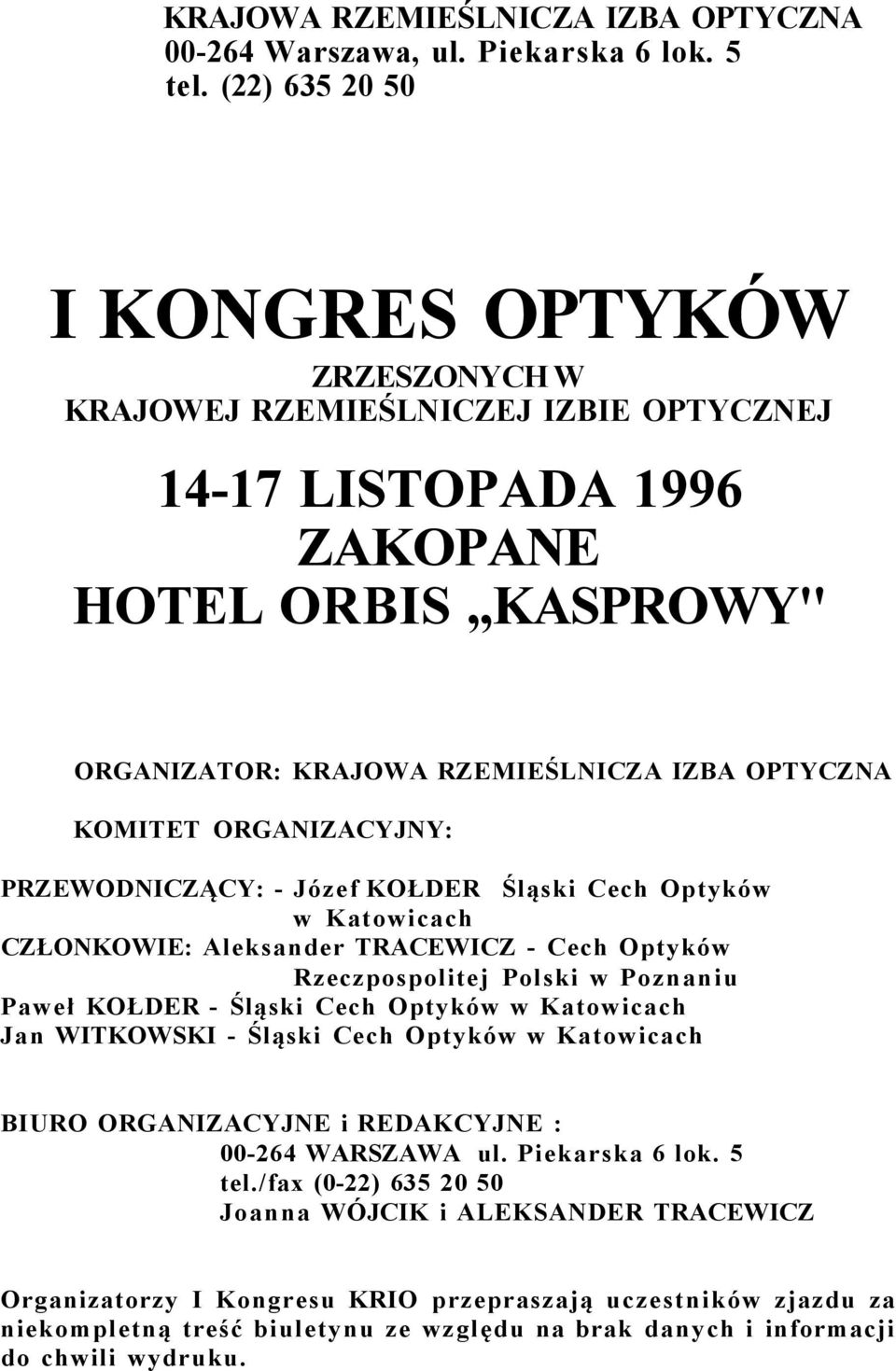 ORGANIZACYJNY: PRZEWODNICZĄCY: - Józef KOŁDER Śląski Cech Optyków w Katowicach CZŁONKOWIE: Aleksander TRACEWICZ - Cech Optyków Rzeczpospolitej Polski w Poznaniu Paweł KOŁDER - Śląski Cech Optyków w