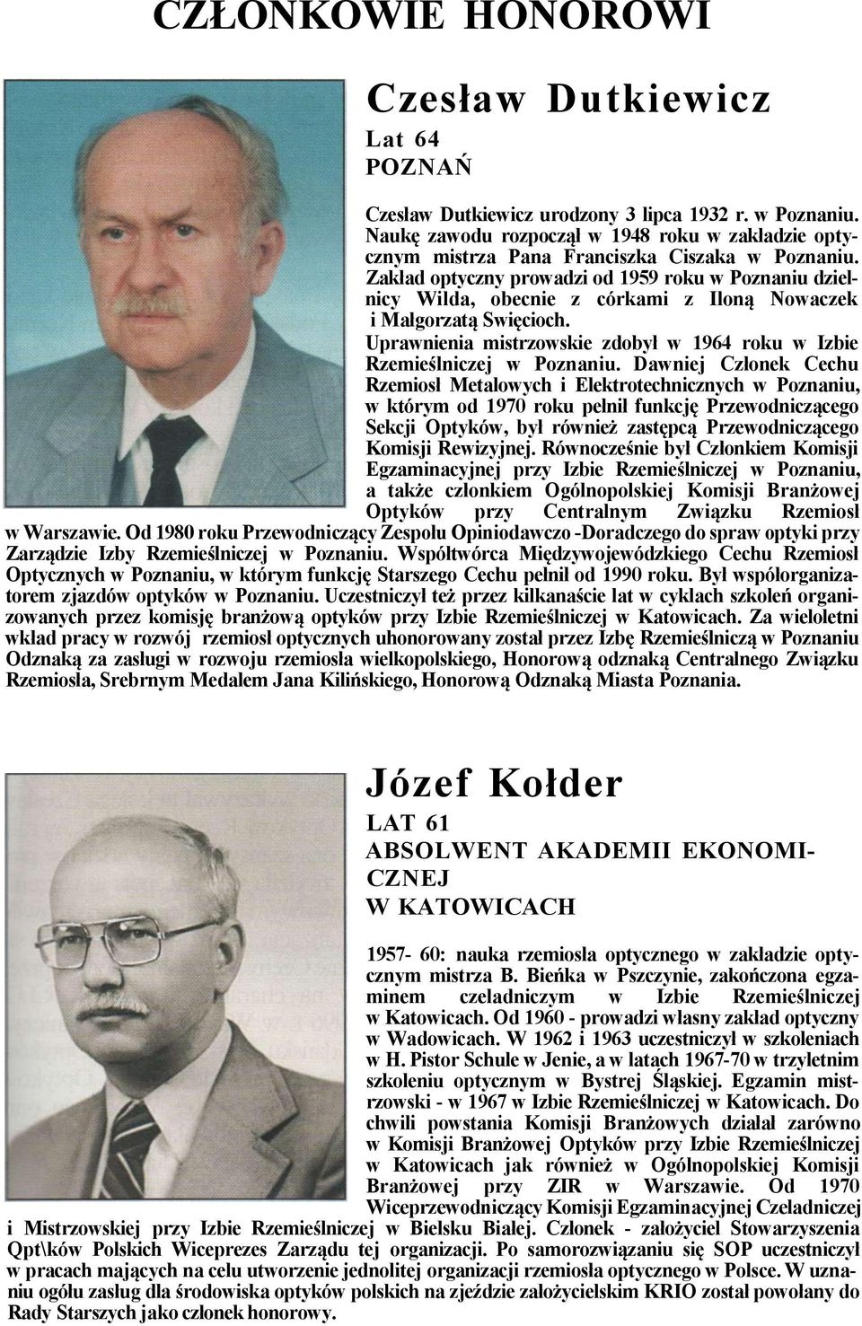 Zakład optyczny prowadzi od 1959 roku w Poznaniu dzielnicy Wilda, obecnie z córkami z Iloną Nowaczek i Małgorzatą Swięcioch.