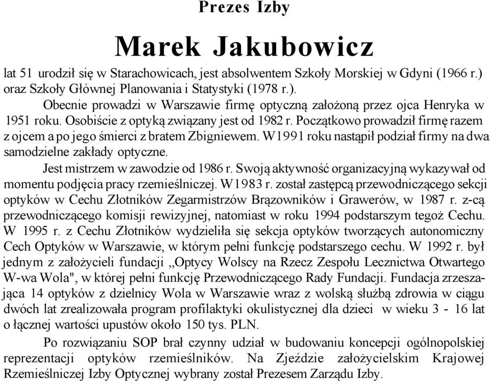 Początkowo prowadził firmę razem z ojcem a po jego śmierci z bratem Zbigniewem. W1991 roku nastąpił podział firmy na dwa samodzielne zakłady optyczne. Jest mistrzem w zawodzie od 1986 r.