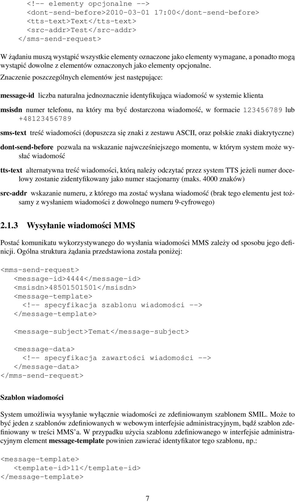 Znaczenie poszczególnych elementów jest następujące: message-id liczba naturalna jednoznacznie identyfikująca wiadomość w systemie klienta msisdn numer telefonu, na który ma być dostarczona