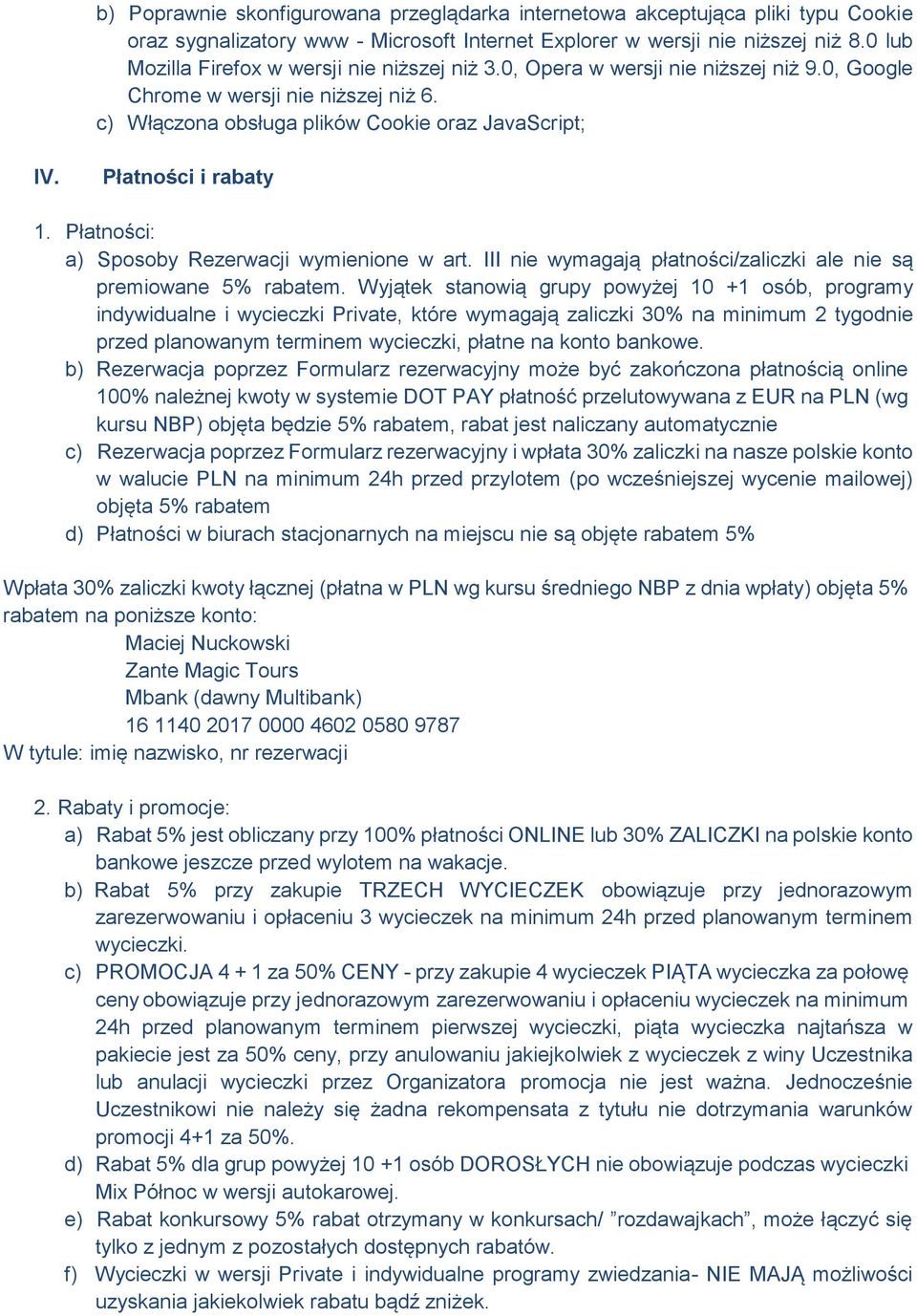 Płatności i rabaty 1. Płatności: a) Sposoby Rezerwacji wymienione w art. III nie wymagają płatności/zaliczki ale nie są premiowane 5% rabatem.