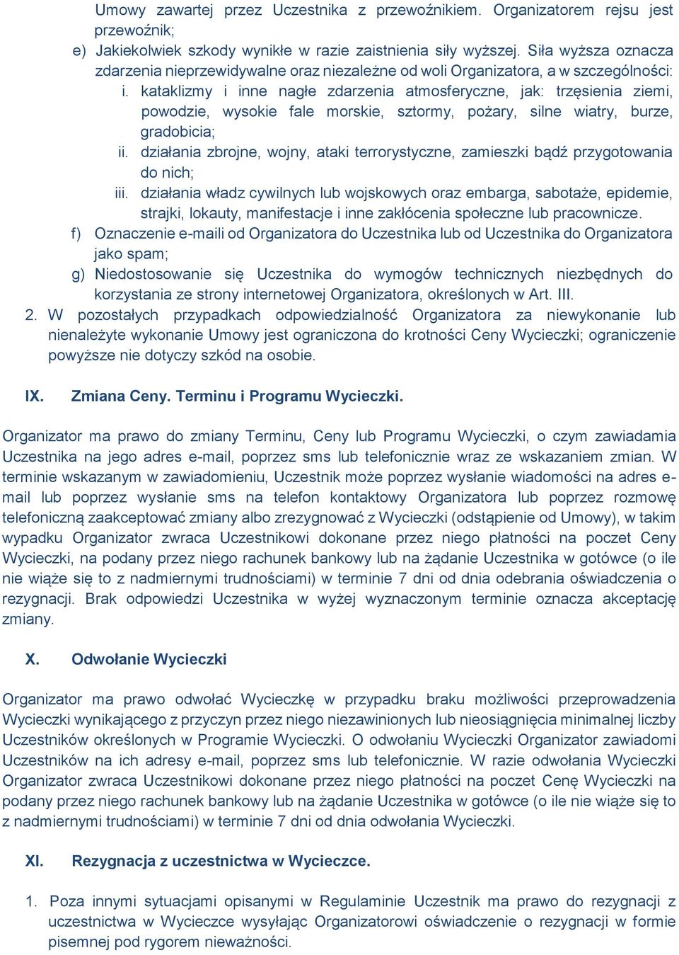 kataklizmy i inne nagłe zdarzenia atmosferyczne, jak: trzęsienia ziemi, powodzie, wysokie fale morskie, sztormy, pożary, silne wiatry, burze, gradobicia; ii.