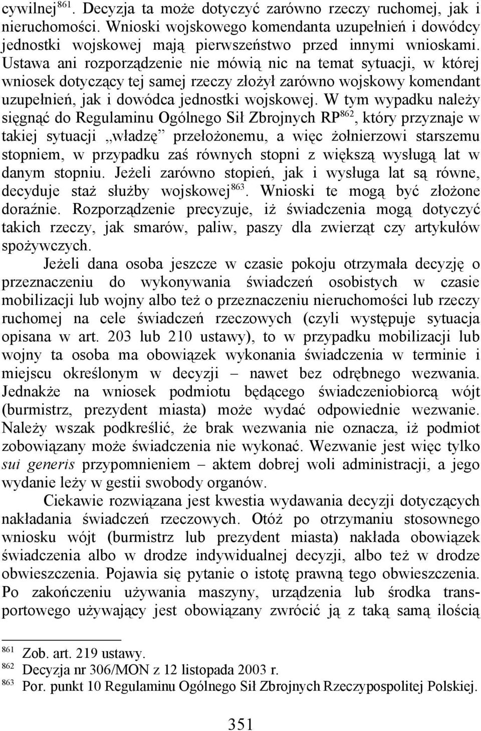 W tym wypadku należy sięgnąć do Regulaminu Ogólnego Sił Zbrojnych RP 862, który przyznaje w takiej sytuacji władzę przełożonemu, a więc żołnierzowi starszemu stopniem, w przypadku zaś równych stopni