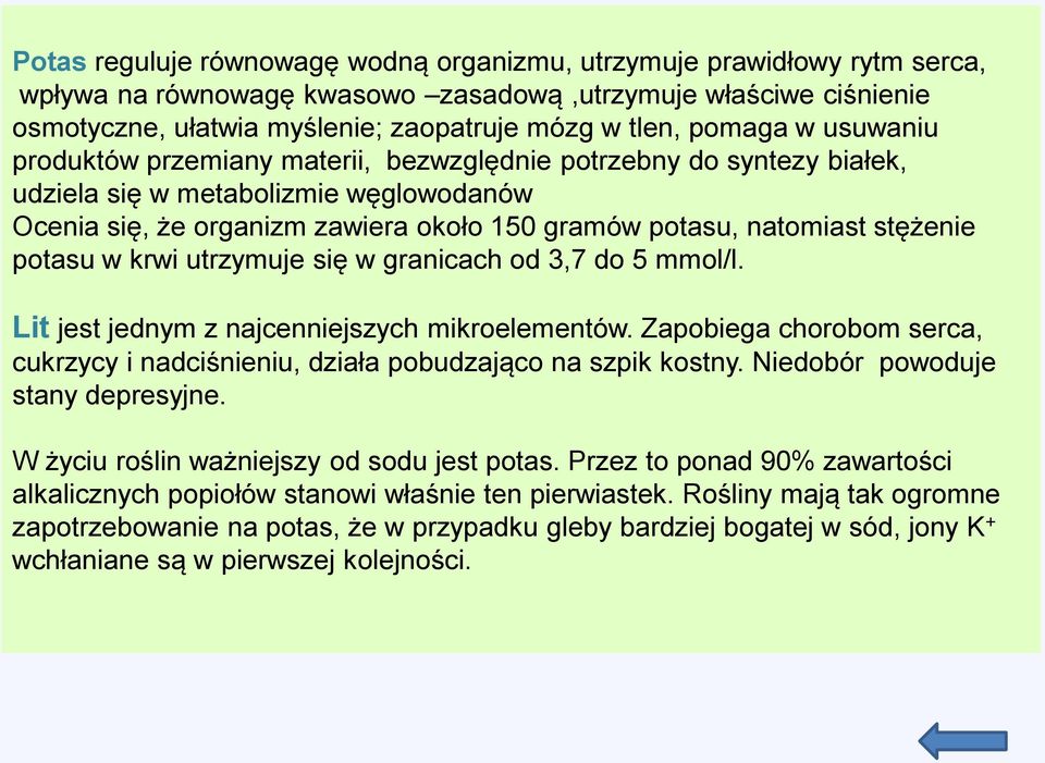 stężenie potasu w krwi utrzymuje się w granicach od 3,7 do 5 mmol/l. Lit jest jednym z najcenniejszych mikroelementów.