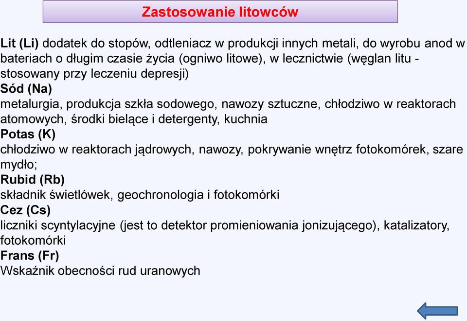 środki bielące i detergenty, kuchnia Potas (K) chłodziwo w reaktorach jądrowych, nawozy, pokrywanie wnętrz fotokomórek, szare mydło; Rubid (Rb) składnik świetlówek,