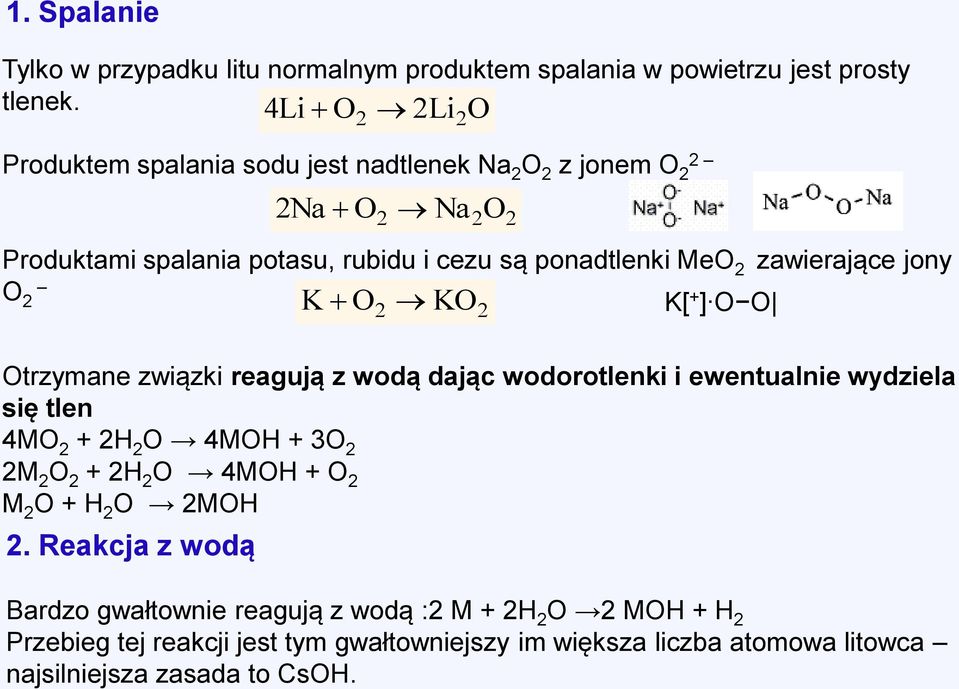 2Na O 2 Na 2O2 K O 2 KO 2 K[ + ] O O Otrzymane związki reagują z wodą dając wodorotlenki i ewentualnie wydziela się tlen 4MO 2 + 2H 2 O 4MOH + 3O 2 2M 2 O 2 +