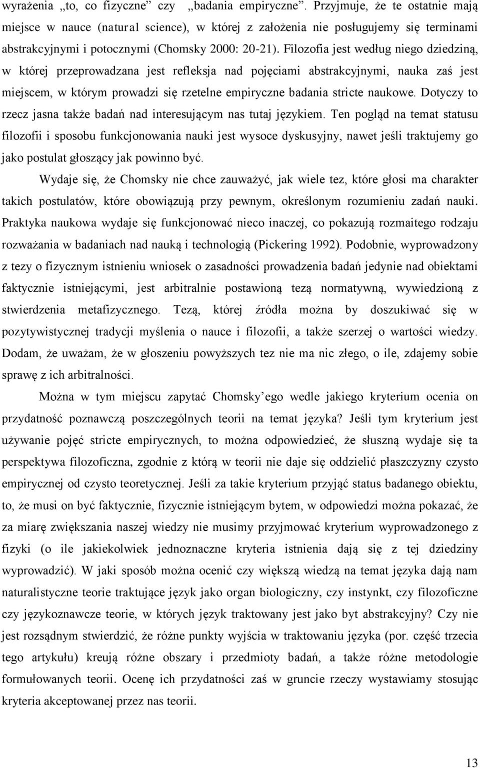 Filozofia jest według niego dziedziną, w której przeprowadzana jest refleksja nad pojęciami abstrakcyjnymi, nauka zaś jest miejscem, w którym prowadzi się rzetelne empiryczne badania stricte naukowe.