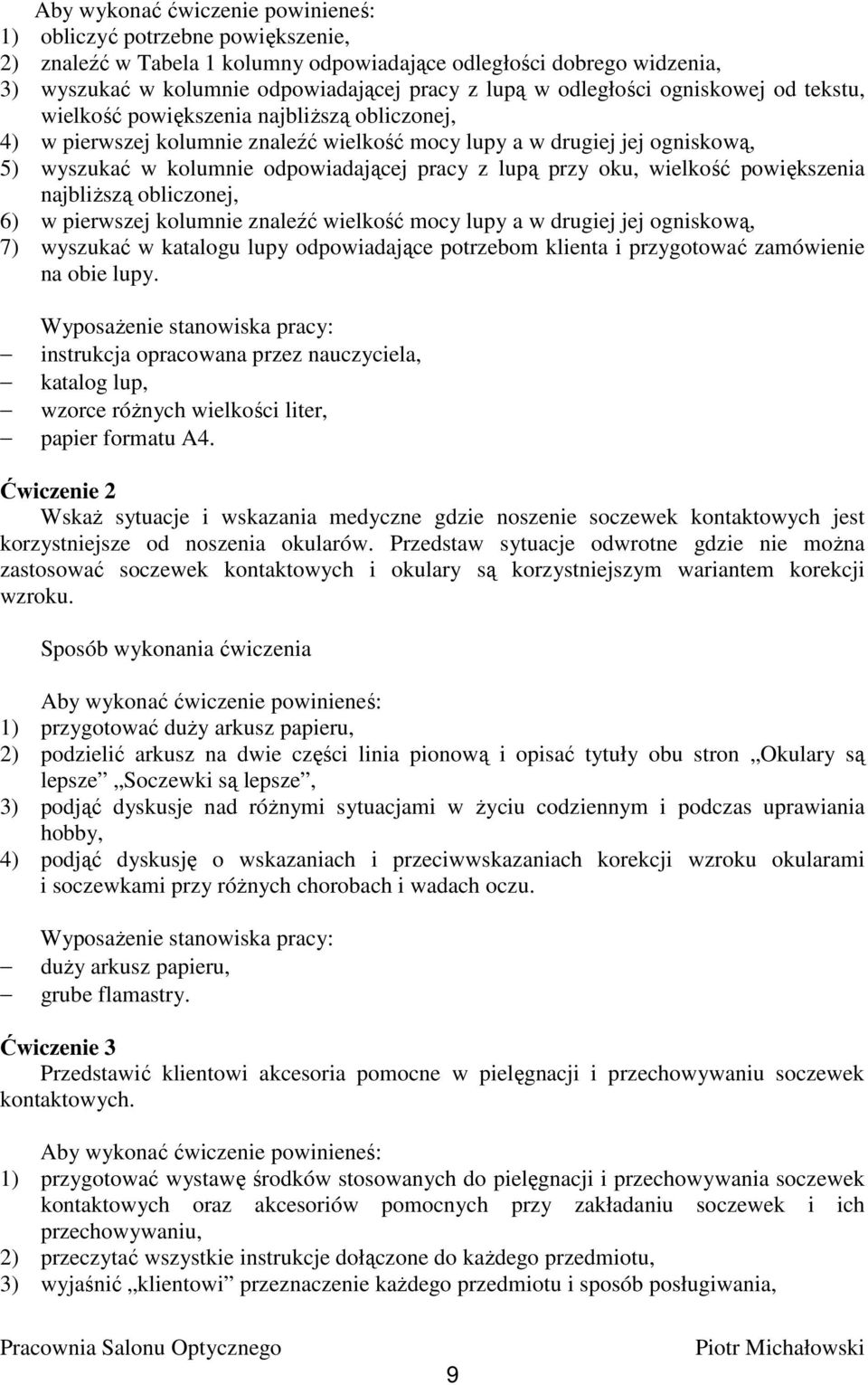 z lupą przy oku, wielkość powiększenia najbliŝszą obliczonej, 6) w pierwszej kolumnie znaleźć wielkość mocy lupy a w drugiej jej ogniskową, 7) wyszukać w katalogu lupy odpowiadające potrzebom klienta