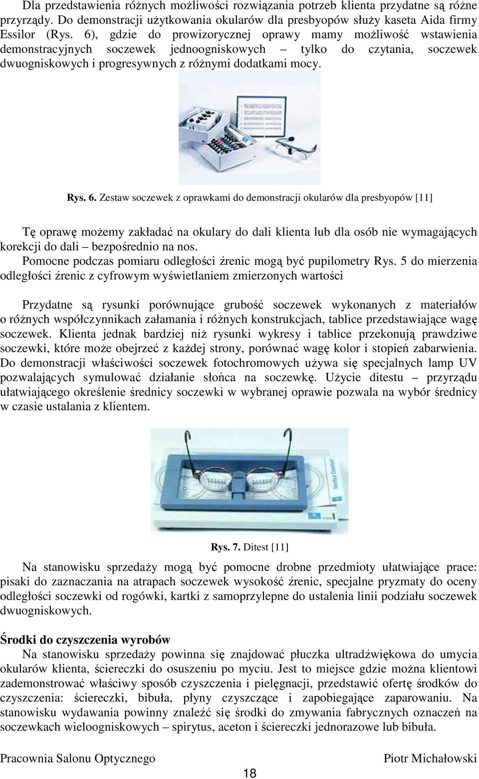 Zestaw soczewek z oprawkami do demonstracji okularów dla presbyopów [11] Tę oprawę moŝemy zakładać na okulary do dali klienta lub dla osób nie wymagających korekcji do dali bezpośrednio na nos.