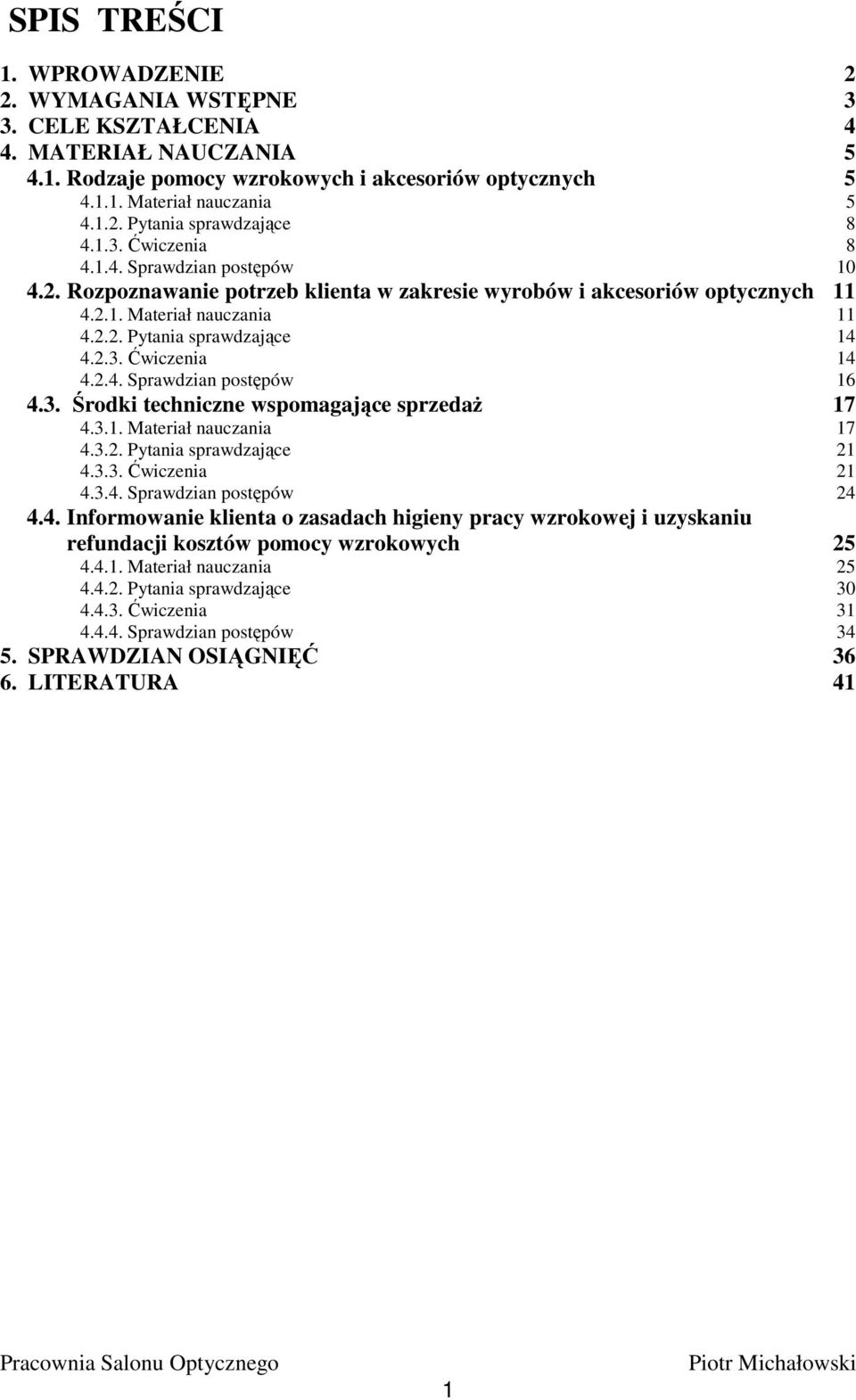 2.4. Sprawdzian postępów 16 4.3. Środki techniczne wspomagające sprzedaŝ 17 4.3.1. Materiał nauczania 17 4.3.2. Pytania sprawdzające 21 4.3.3. Ćwiczenia 21 4.3.4. Sprawdzian postępów 24 4.4. Informowanie klienta o zasadach higieny pracy wzrokowej i uzyskaniu refundacji kosztów pomocy wzrokowych 25 4.