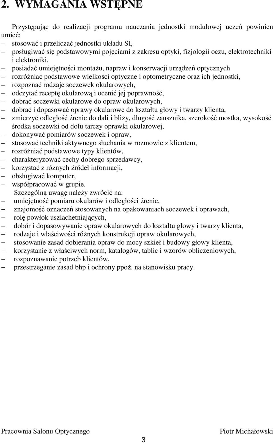 jednostki, rozpoznać rodzaje soczewek okularowych, odczytać receptę okularową i ocenić jej poprawność, dobrać soczewki okularowe do opraw okularowych, dobrać i dopasować oprawy okularowe do kształtu