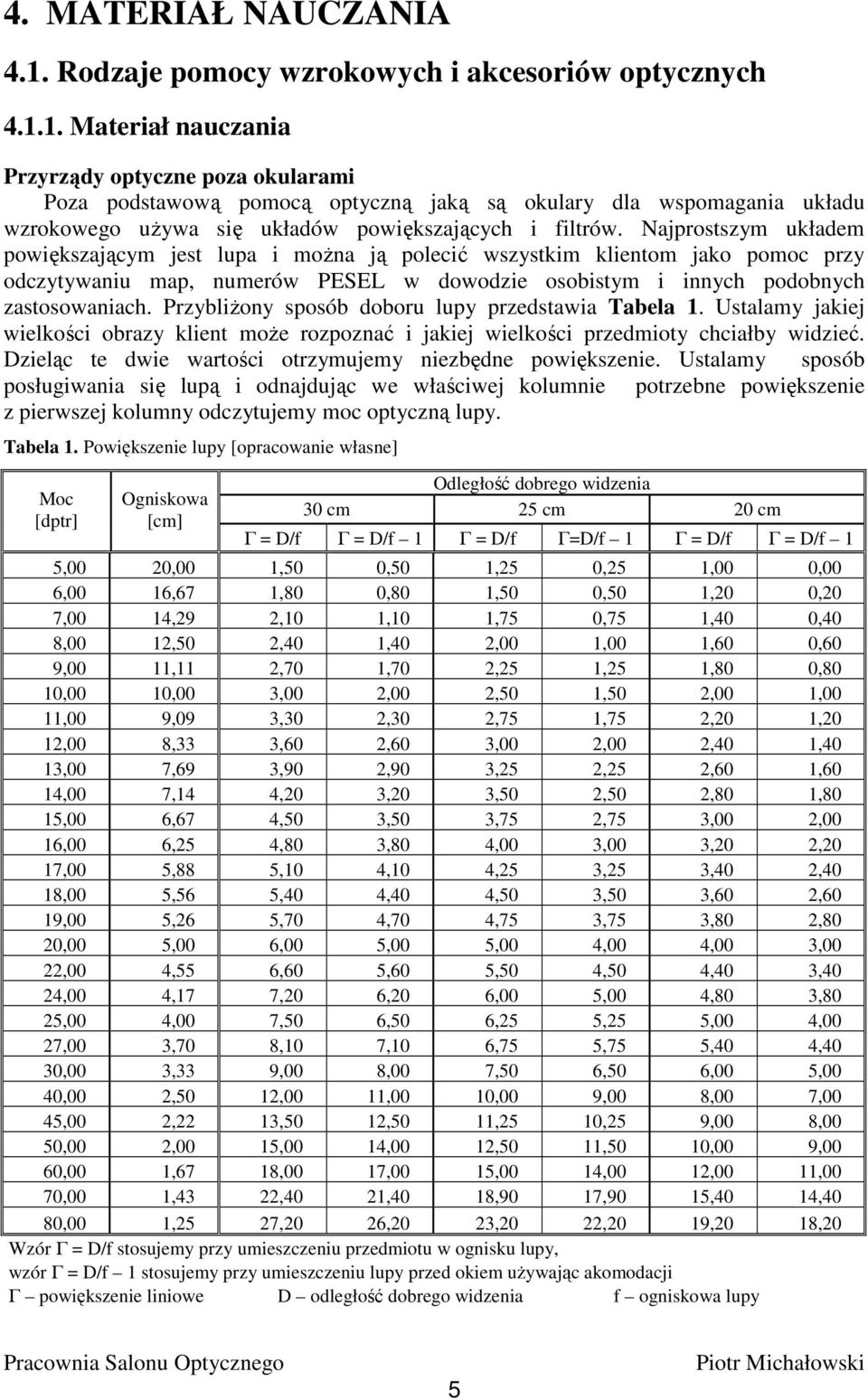 1. Materiał nauczania Przyrządy optyczne poza okularami Poza podstawową pomocą optyczną jaką są okulary dla wspomagania układu wzrokowego uŝywa się układów powiększających i filtrów.