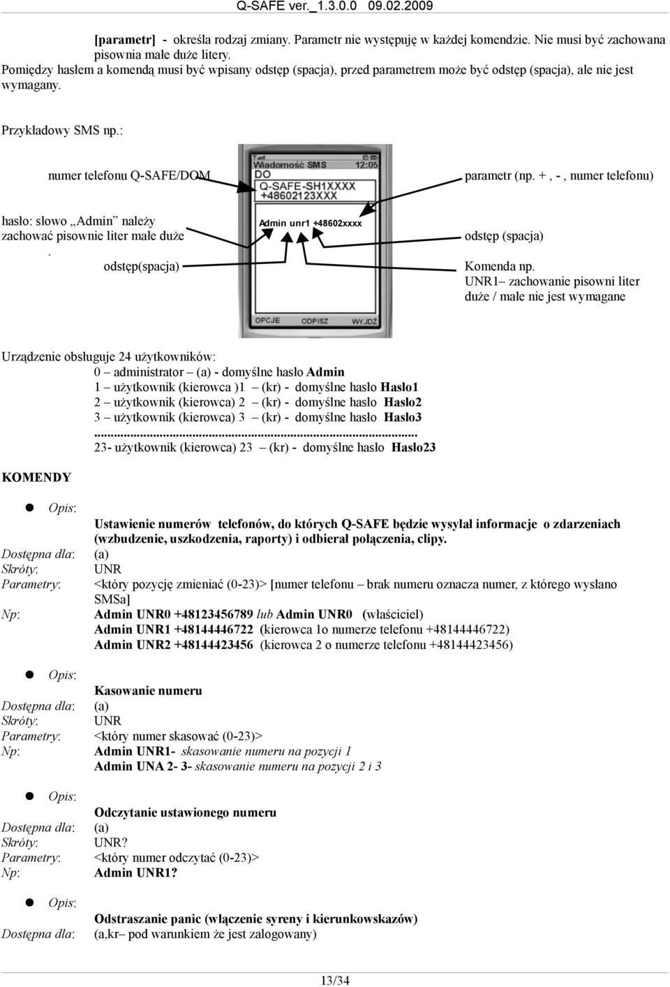 : numer telefonu Q-SAFE/DOM hasło: słowo Admin należy zachować pisownie liter małe duże. odstęp(spacja) parametr (np. +, -, numer telefonu) Admin unr1 +48602xxxx odstęp (spacja) Komenda np.