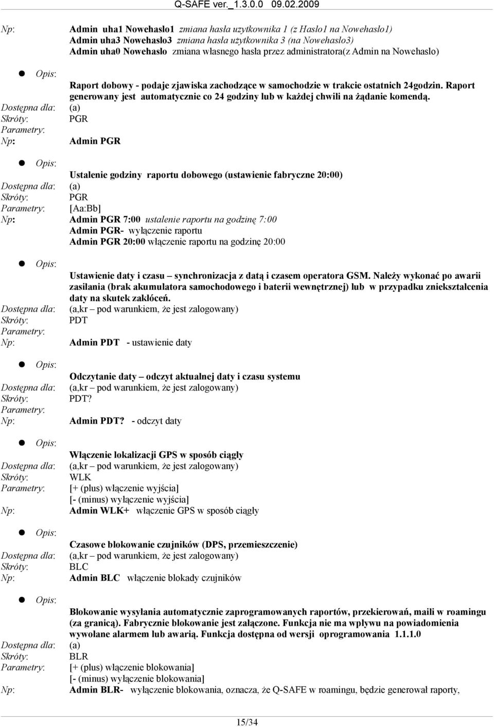 - odczyt daty Włączenie lokalizacji GPS w sposób ciągły (a,kr pod warunkiem, że jest zalogowany) WLK [+ (plus) włączenie wyjścia] [- (minus) wyłączenie wyjścia] Admin WLK+ włączenie GPS w sposób