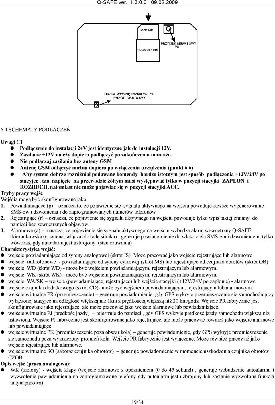 6) Aby system dobrze rozróżniał podawane komendy bardzo istotnym jest sposób podłączenia +12V/24V po stacyjce. tzn.