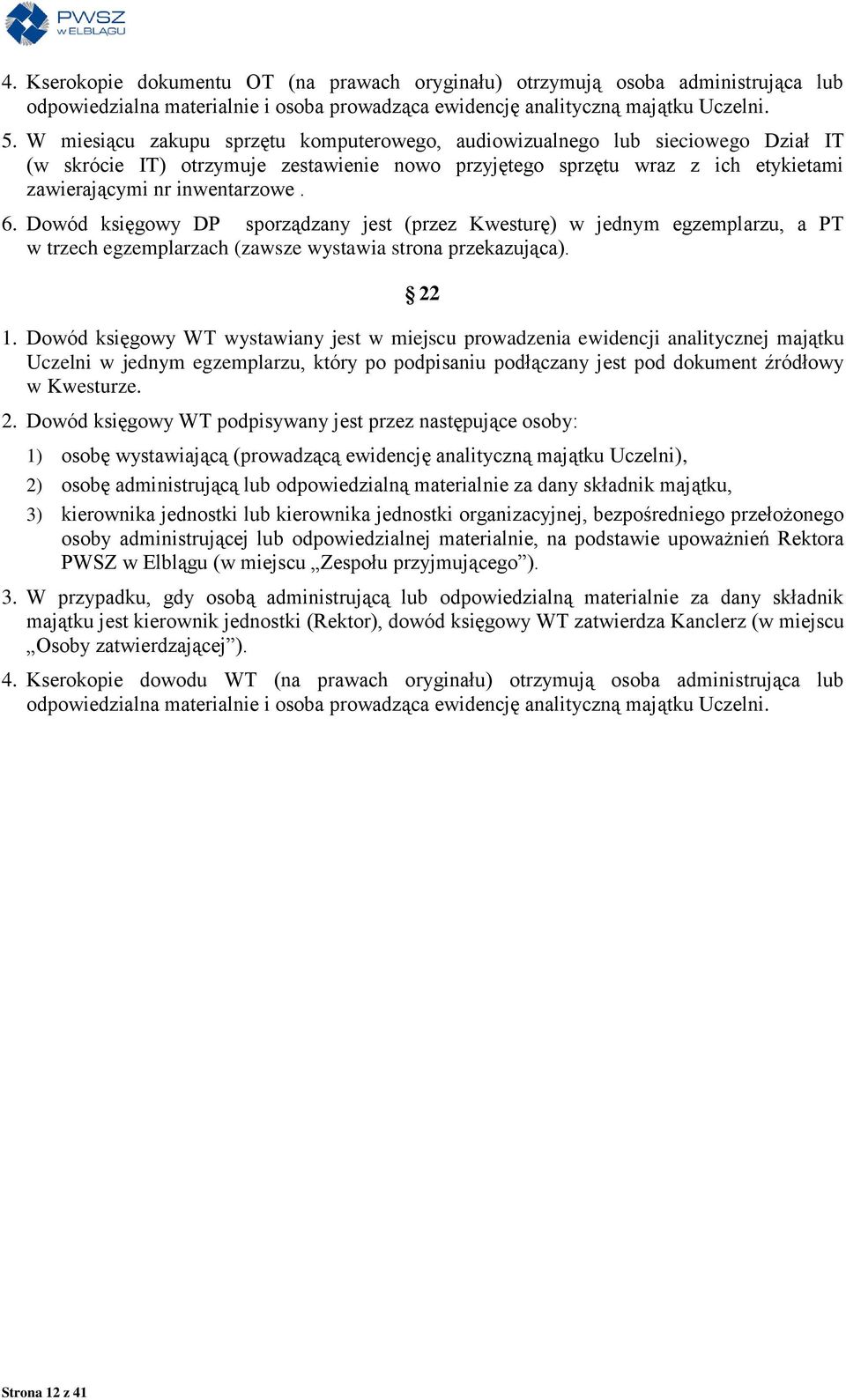 Dowód księgowy DP sporządzany jest (przez Kwesturę) w jednym egzemplarzu, a PT w trzech egzemplarzach (zawsze wystawia strona przekazująca). 22 1.