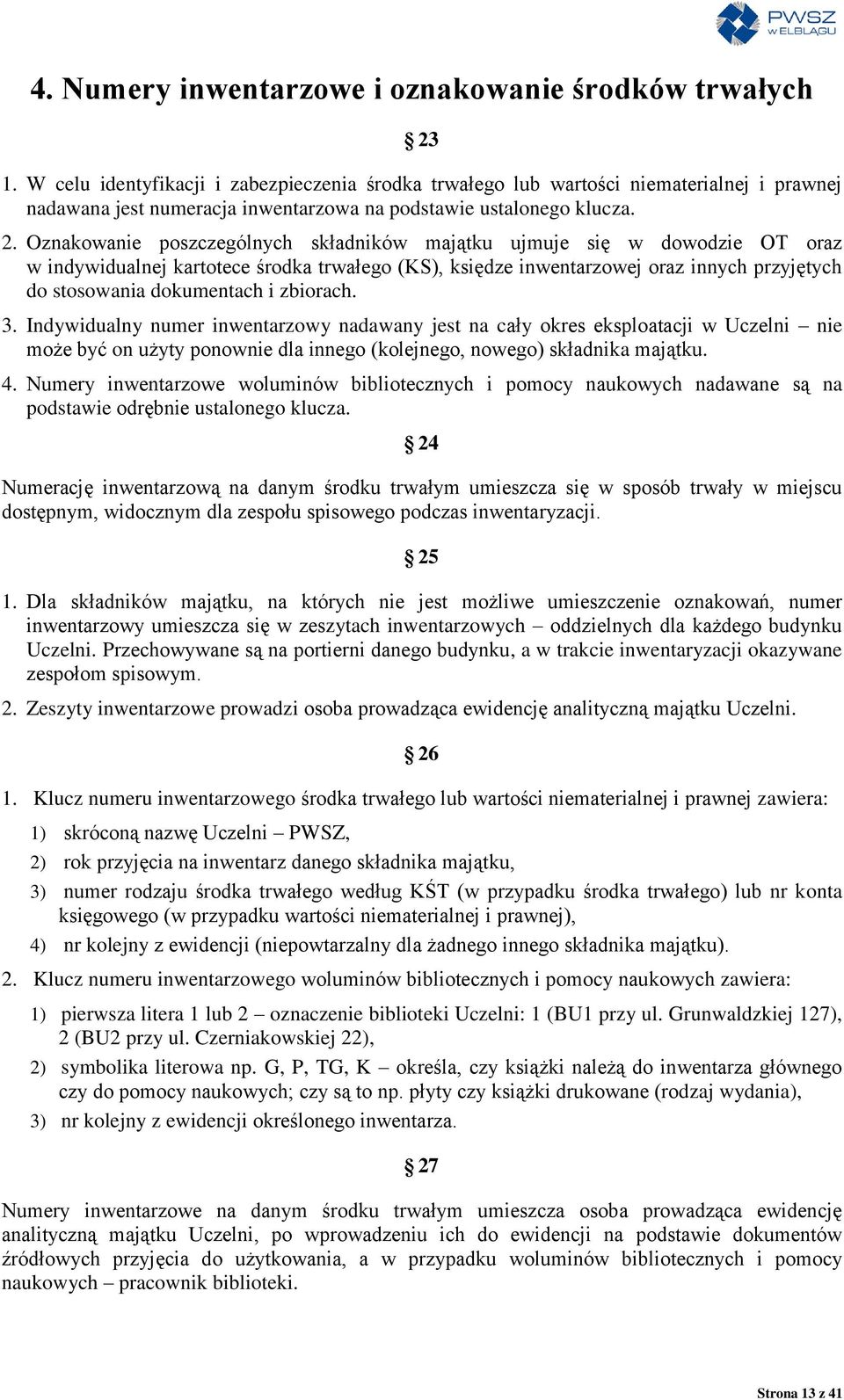 Oznakowanie poszczególnych składników majątku ujmuje się w dowodzie OT oraz w indywidualnej kartotece środka trwałego (KS), księdze inwentarzowej oraz innych przyjętych do stosowania dokumentach i