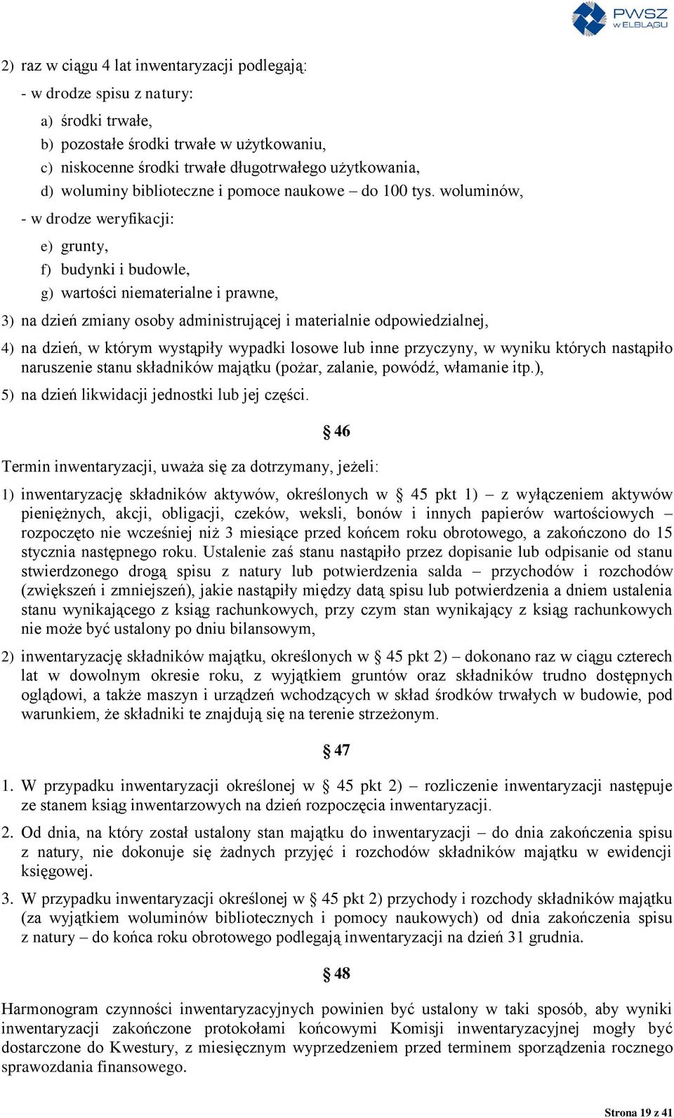 woluminów, - w drodze weryfikacji: e) grunty, f) budynki i budowle, g) wartości niematerialne i prawne, 3) na dzień zmiany osoby administrującej i materialnie odpowiedzialnej, 4) na dzień, w którym