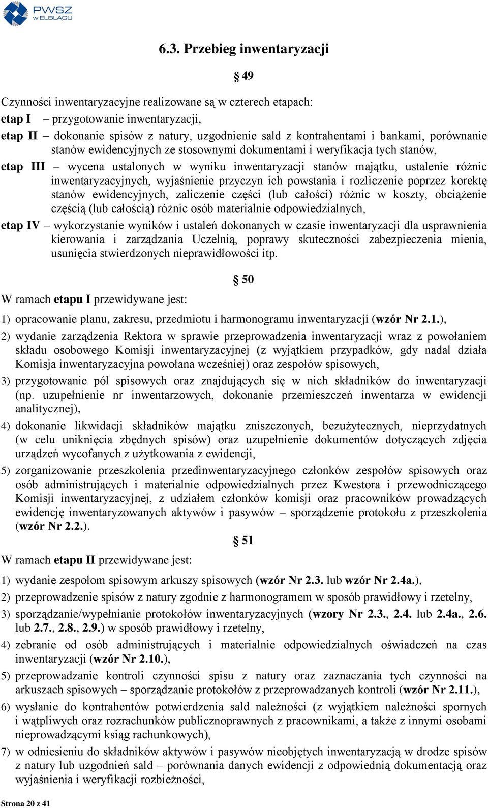 bankami, porównanie stanów ewidencyjnych ze stosownymi dokumentami i weryfikacja tych stanów, etap III wycena ustalonych w wyniku inwentaryzacji stanów majątku, ustalenie różnic inwentaryzacyjnych,