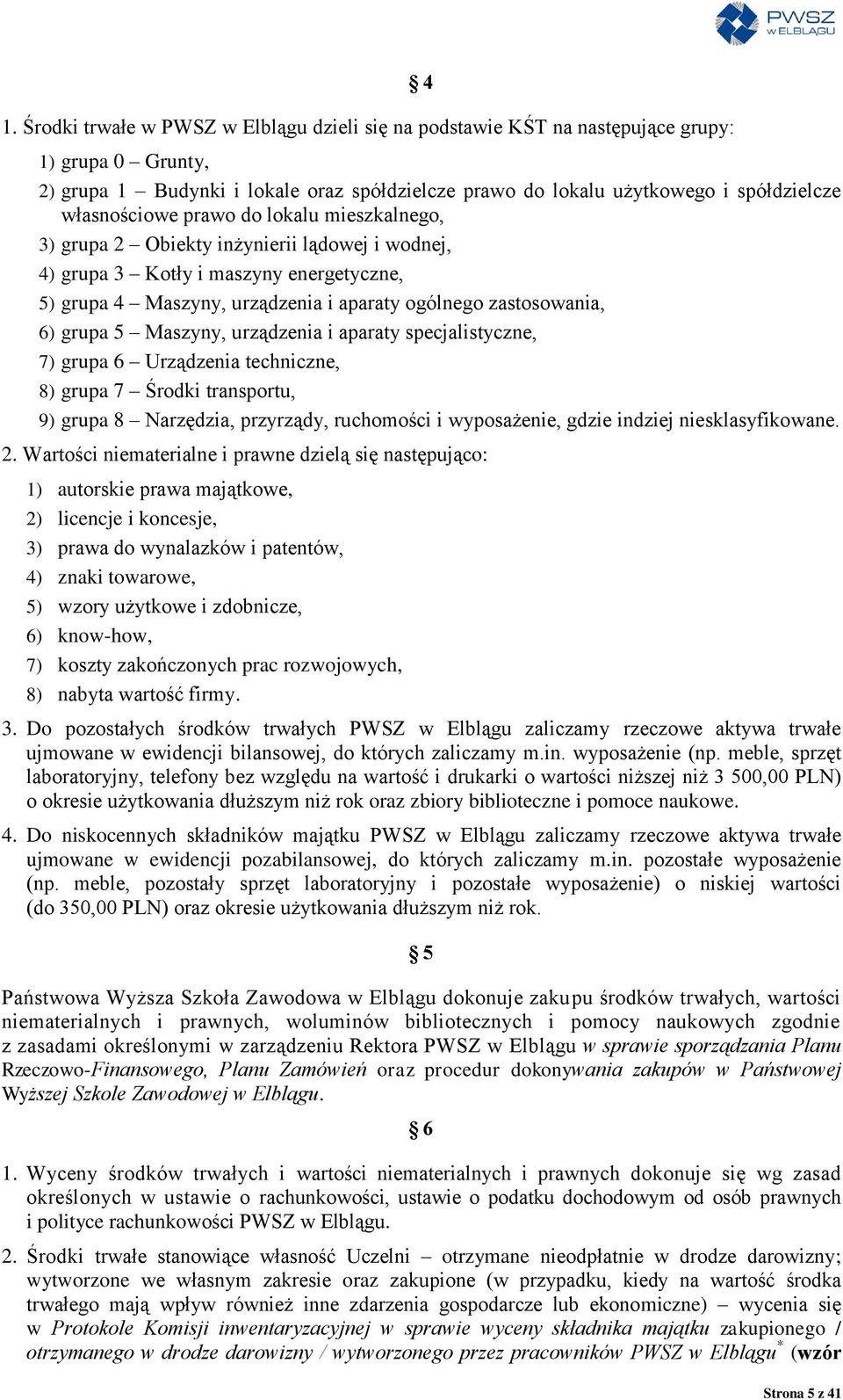 grupa 5 Maszyny, urządzenia i aparaty specjalistyczne, 7) grupa 6 Urządzenia techniczne, 8) grupa 7 Środki transportu, 9) grupa 8 Narzędzia, przyrządy, ruchomości i wyposażenie, gdzie indziej